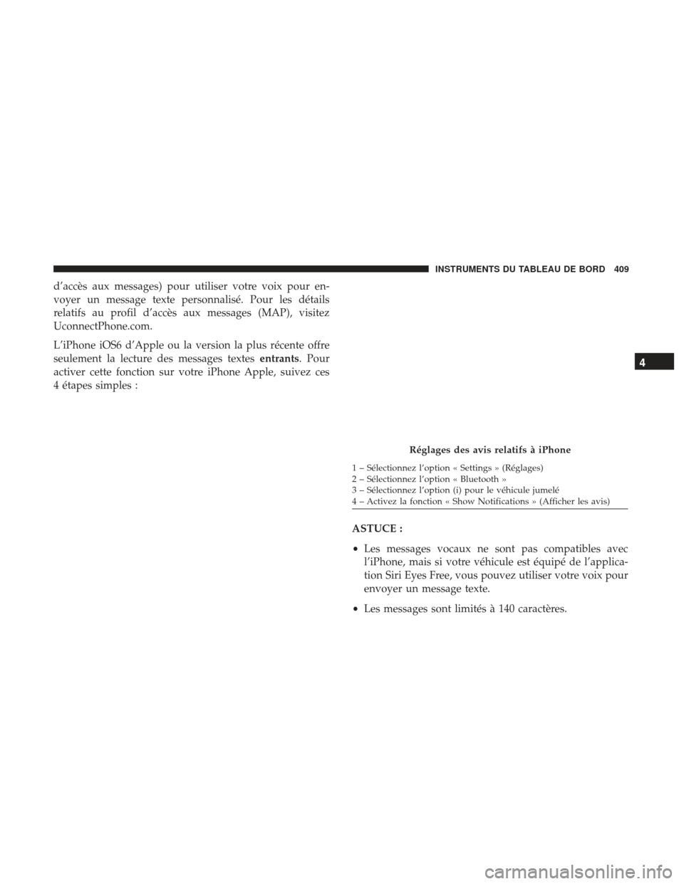 Ram 2500 2017 Manuel du propriétaire (in French) d’accès aux messages) pour utiliser votre voix pour en-
voyer un message texte personnalisé. Pour les détails
relatifs au profil d’accès aux messages (MAP), visitez
UconnectPhone.com.
L’iPho Ram 2500 2017 Manuel du propriétaire (in French) d’accès aux messages) pour utiliser votre voix pour en-
voyer un message texte personnalisé. Pour les détails
relatifs au profil d’accès aux messages (MAP), visitez
UconnectPhone.com.
L’iPho