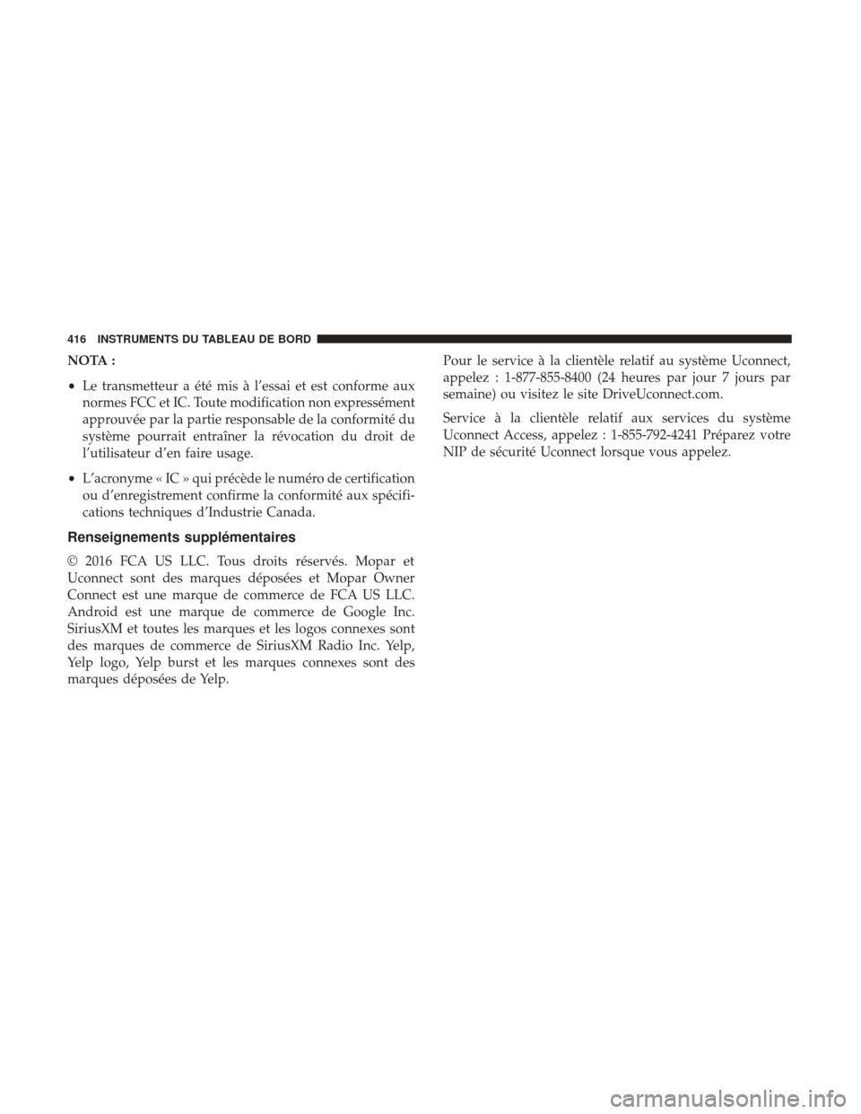Ram 2500 2017  Manuel du propriétaire (in French)  NOTA :
•Le transmetteur a été mis à l’essai et est conforme aux
normes FCC et IC. Toute modification non expressément
approuvée par la partie responsable de la conformité du
système pourrai