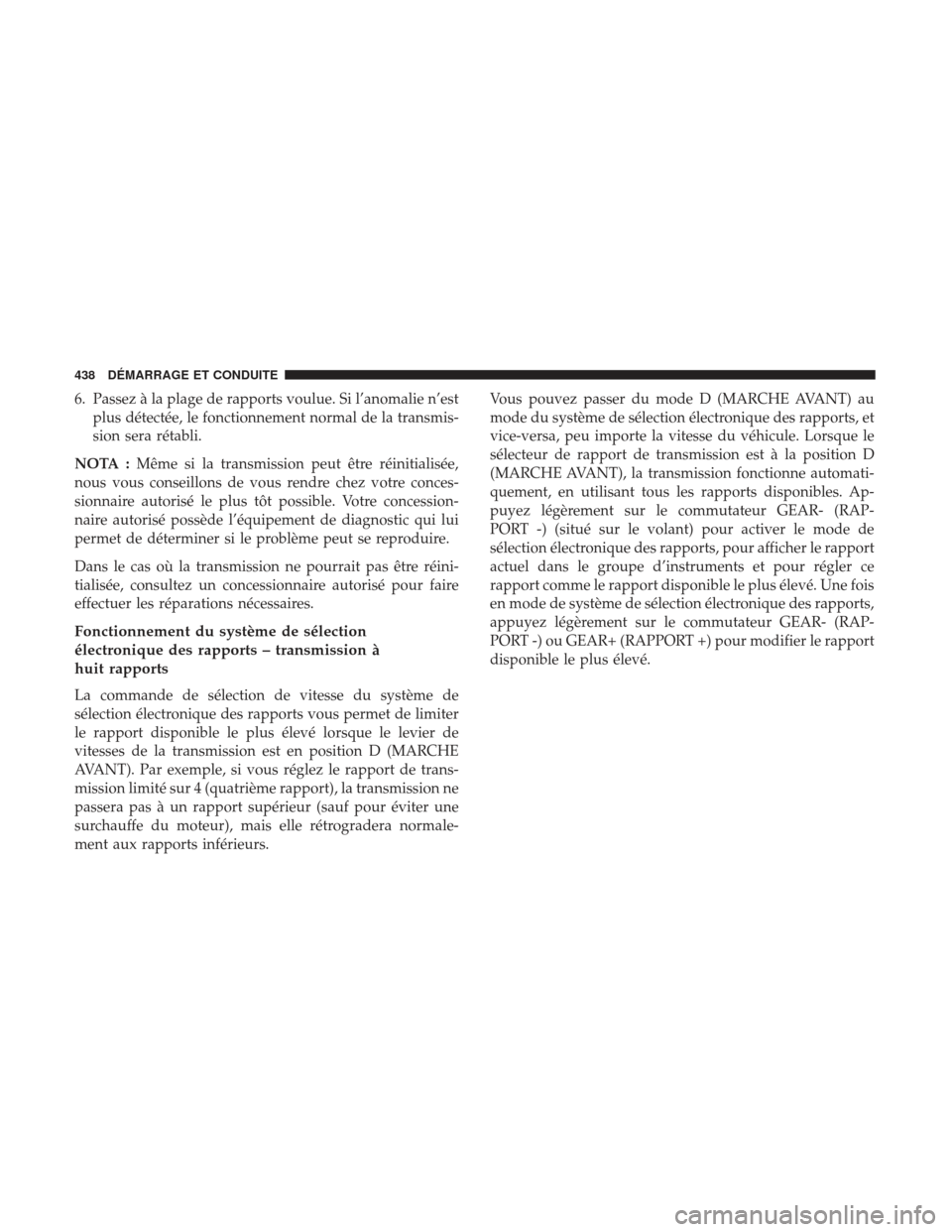 Ram 2500 2017 Manuel du propriétaire (in French) 6. Passez à la plage de rapports voulue. Si l’anomalie n’estplus détectée, le fonctionnement normal de la transmis-
sion sera rétabli.
NOTA : Même si la transmission peut être réinitialisé Ram 2500 2017 Manuel du propriétaire (in French) 6. Passez à la plage de rapports voulue. Si l’anomalie n’estplus détectée, le fonctionnement normal de la transmis-
sion sera rétabli.
NOTA : Même si la transmission peut être réinitialisé
