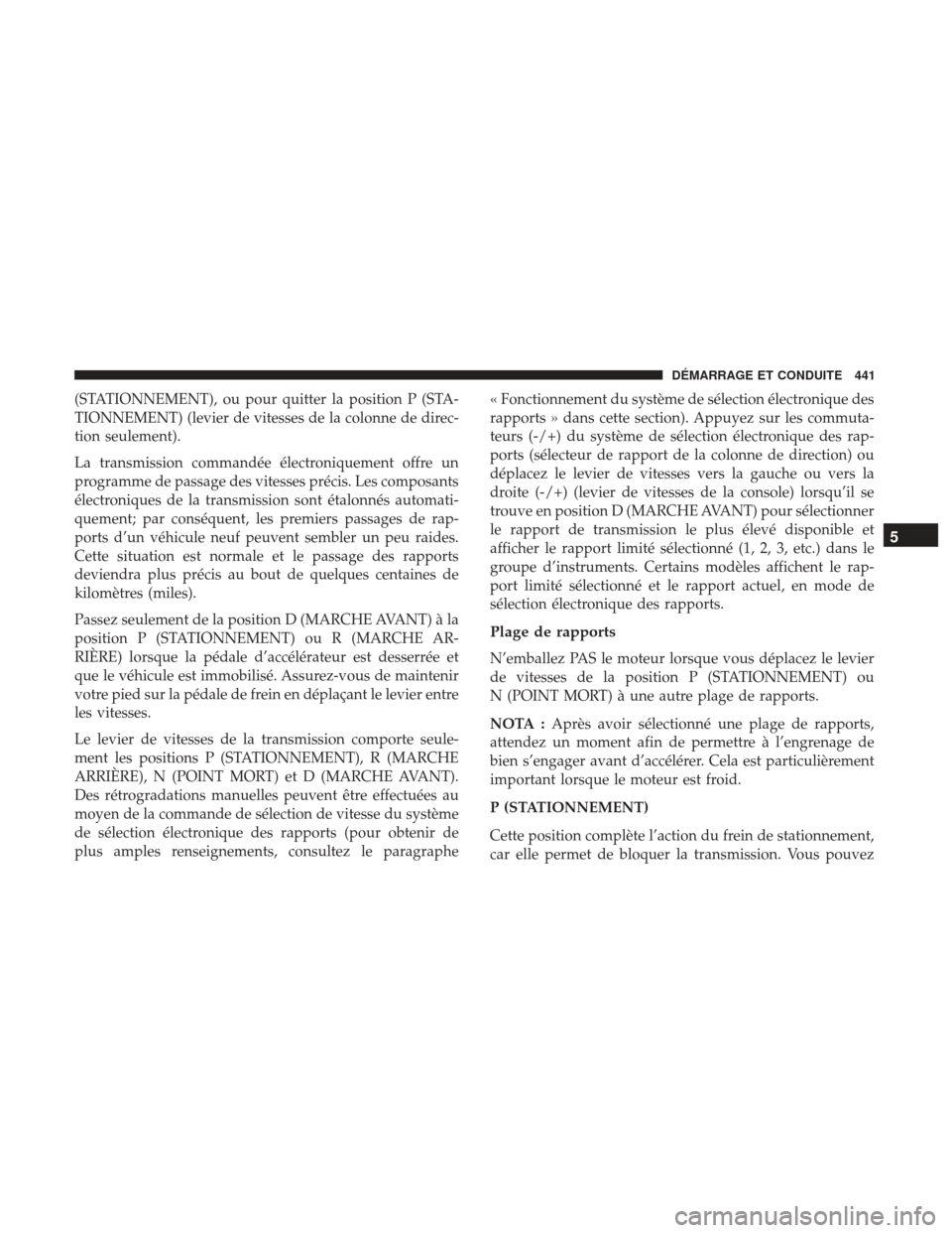 Ram 2500 2017 Manuel du propriétaire (in French) (STATIONNEMENT), ou pour quitter la position P (STA-
TIONNEMENT) (levier de vitesses de la colonne de direc-
tion seulement).
La transmission commandée électroniquement offre un
programme de passage Ram 2500 2017 Manuel du propriétaire (in French) (STATIONNEMENT), ou pour quitter la position P (STA-
TIONNEMENT) (levier de vitesses de la colonne de direc-
tion seulement).
La transmission commandée électroniquement offre un
programme de passage