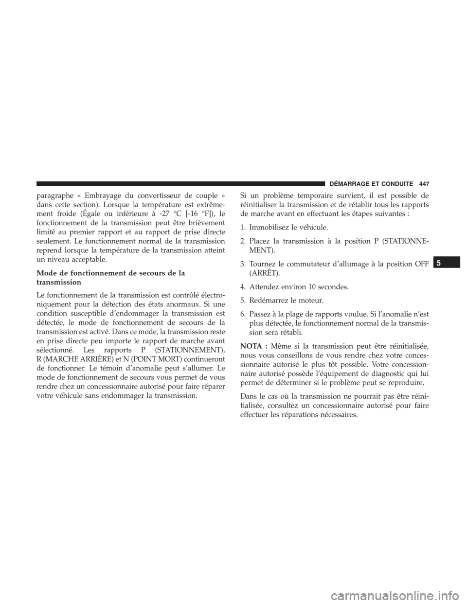 Ram 2500 2017  Manuel du propriétaire (in French)  paragraphe « Embrayage du convertisseur de couple »
dans cette section). Lorsque la température est extrême-
ment froide (Égale ou inférieure à -27 °C [-16 °F]), le
fonctionnement de la trans