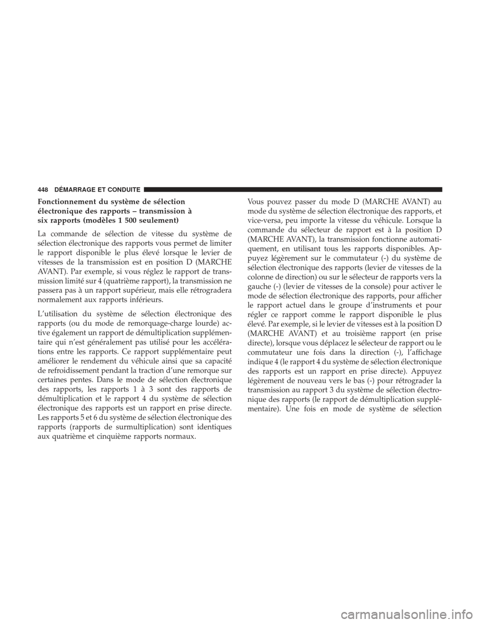 Ram 2500 2017 Manuel du propriétaire (in French) Fonctionnement du système de sélection
électronique des rapports – transmission à
six rapports (modèles 1 500 seulement)
La commande de sélection de vitesse du système de
sélection électron Ram 2500 2017 Manuel du propriétaire (in French) Fonctionnement du système de sélection
électronique des rapports – transmission à
six rapports (modèles 1 500 seulement)
La commande de sélection de vitesse du système de
sélection électron