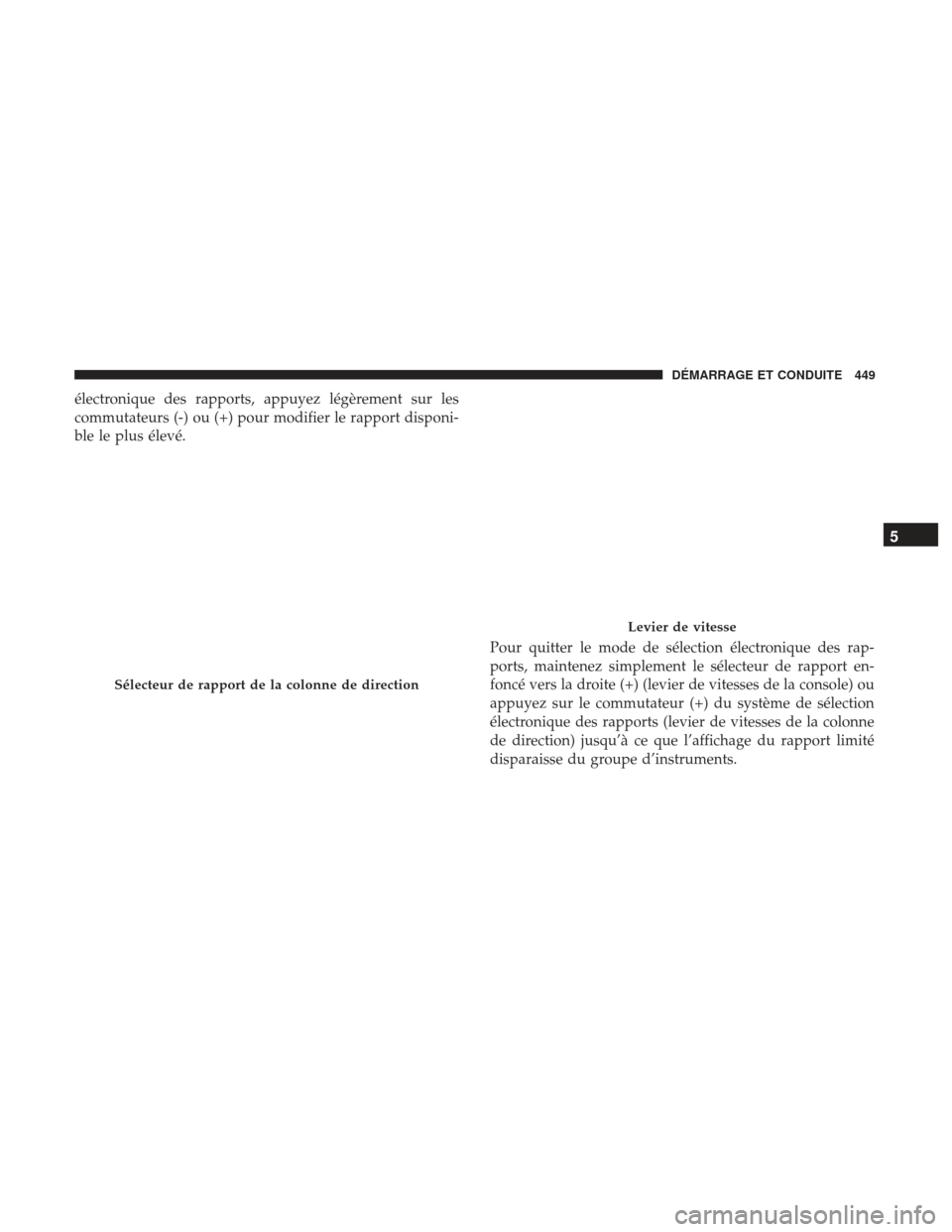 Ram 2500 2017 Manuel du propriétaire (in French) électronique des rapports, appuyez légèrement sur les
commutateurs (-) ou (+) pour modifier le rapport disponi-
ble le plus élevé.Pour quitter le mode de sélection électronique des rap-
ports, Ram 2500 2017 Manuel du propriétaire (in French) électronique des rapports, appuyez légèrement sur les
commutateurs (-) ou (+) pour modifier le rapport disponi-
ble le plus élevé.Pour quitter le mode de sélection électronique des rap-
ports,