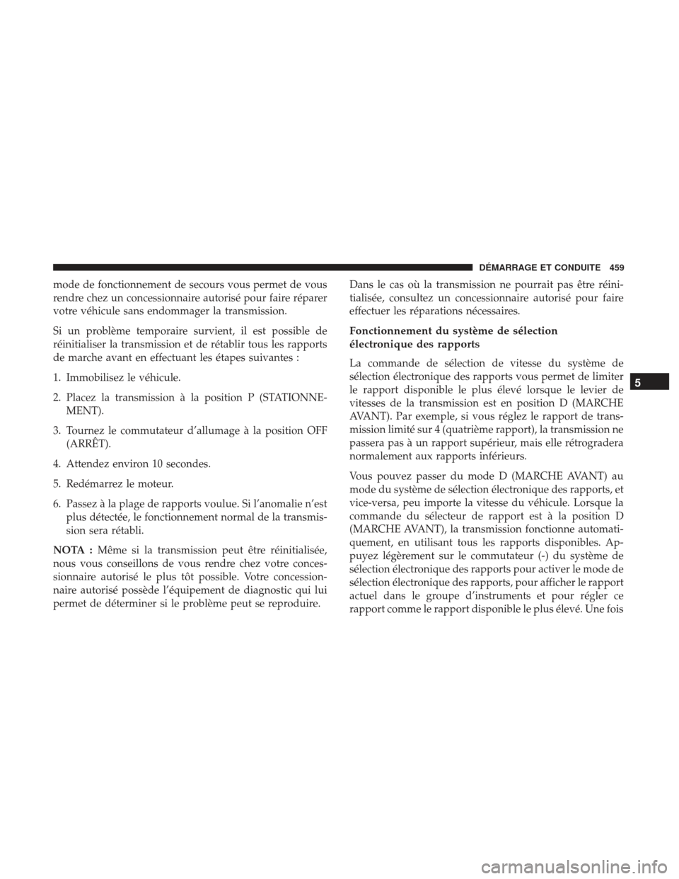 Ram 2500 2017 Manuel du propriétaire (in French) mode de fonctionnement de secours vous permet de vous
rendre chez un concessionnaire autorisé pour faire réparer
votre véhicule sans endommager la transmission.
Si un problème temporaire survient, Ram 2500 2017 Manuel du propriétaire (in French) mode de fonctionnement de secours vous permet de vous
rendre chez un concessionnaire autorisé pour faire réparer
votre véhicule sans endommager la transmission.
Si un problème temporaire survient,