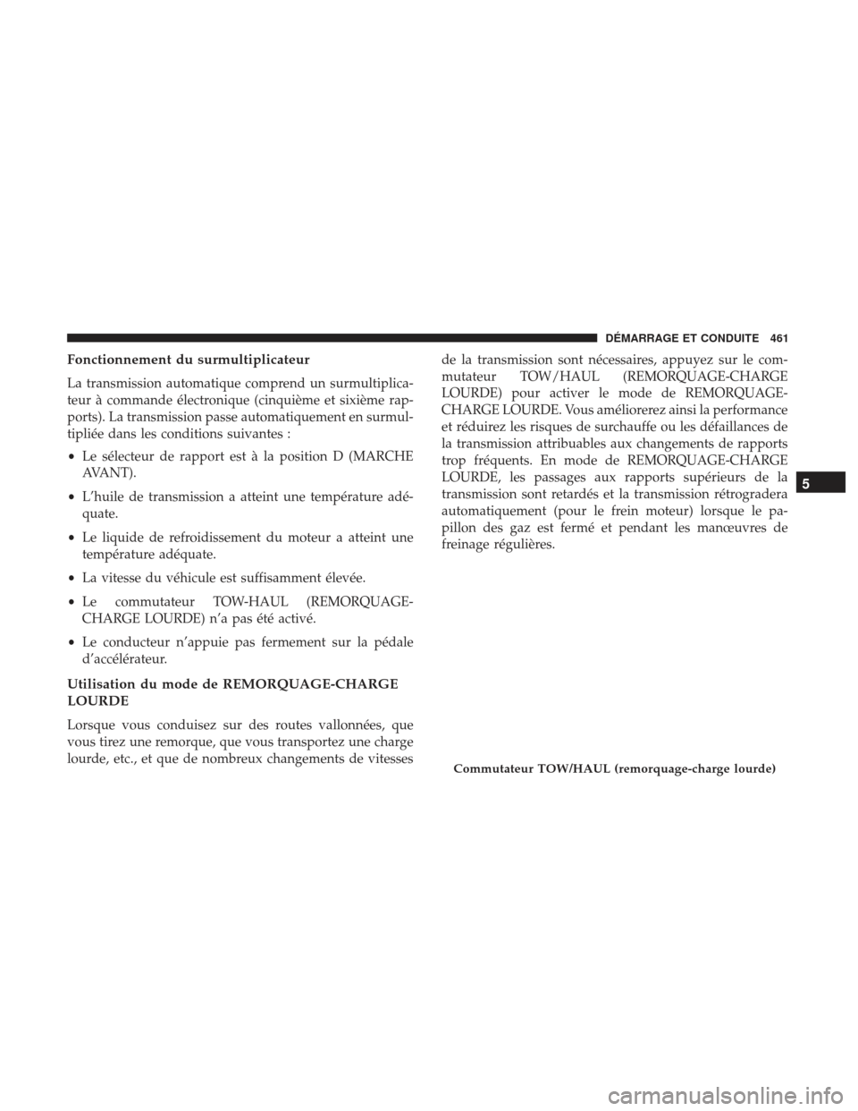 Ram 2500 2017 Manuel du propriétaire (in French) Fonctionnement du surmultiplicateur
La transmission automatique comprend un surmultiplica-
teur à commande électronique (cinquième et sixième rap-
ports). La transmission passe automatiquement en Ram 2500 2017 Manuel du propriétaire (in French) Fonctionnement du surmultiplicateur
La transmission automatique comprend un surmultiplica-
teur à commande électronique (cinquième et sixième rap-
ports). La transmission passe automatiquement en