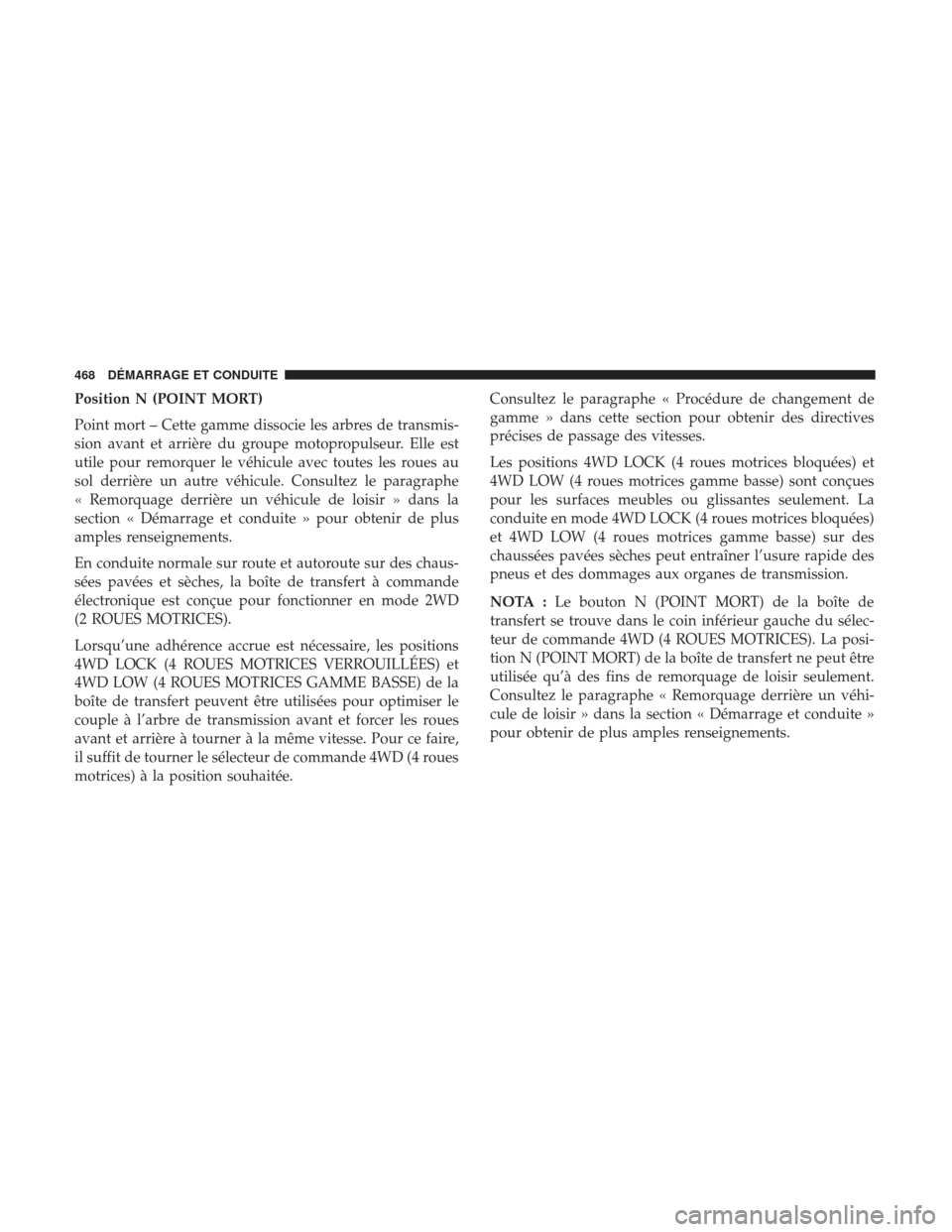 Ram 2500 2017 Manuel du propriétaire (in French) Position N (POINT MORT)
Point mort – Cette gamme dissocie les arbres de transmis-
sion avant et arrière du groupe motopropulseur. Elle est
utile pour remorquer le véhicule avec toutes les roues au Ram 2500 2017 Manuel du propriétaire (in French) Position N (POINT MORT)
Point mort – Cette gamme dissocie les arbres de transmis-
sion avant et arrière du groupe motopropulseur. Elle est
utile pour remorquer le véhicule avec toutes les roues au