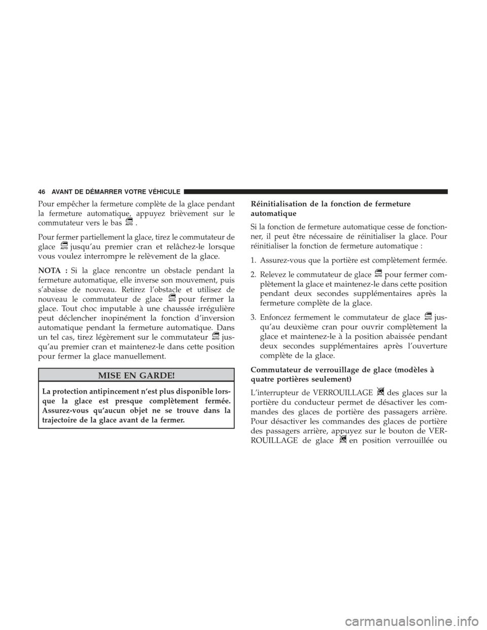 Ram 2500 2017 Manuel du propriétaire (in French) Pour empêcher la fermeture complète de la glace pendant
la fermeture automatique, appuyez brièvement sur le
commutateur vers le bas
.
Pour fermer partiellement la glace, tirez le commutateur de
gla Ram 2500 2017 Manuel du propriétaire (in French) Pour empêcher la fermeture complète de la glace pendant
la fermeture automatique, appuyez brièvement sur le
commutateur vers le bas
.
Pour fermer partiellement la glace, tirez le commutateur de
gla