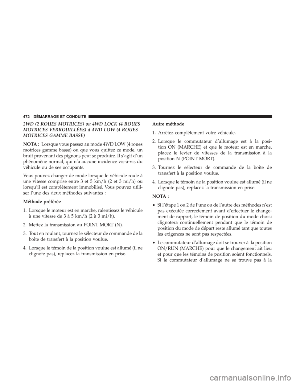 Ram 2500 2017 Manuel du propriétaire (in French) 2WD (2 ROUES MOTRICES) ou 4WD LOCK (4 ROUES
MOTRICES VERROUILLÉES) à 4WD LOW (4 ROUES
MOTRICES GAMME BASSE)
NOTA :Lorsque vous passez au mode 4WD LOW (4 roues
motrices gamme basse) ou que vous quitt Ram 2500 2017 Manuel du propriétaire (in French) 2WD (2 ROUES MOTRICES) ou 4WD LOCK (4 ROUES
MOTRICES VERROUILLÉES) à 4WD LOW (4 ROUES
MOTRICES GAMME BASSE)
NOTA :Lorsque vous passez au mode 4WD LOW (4 roues
motrices gamme basse) ou que vous quitt