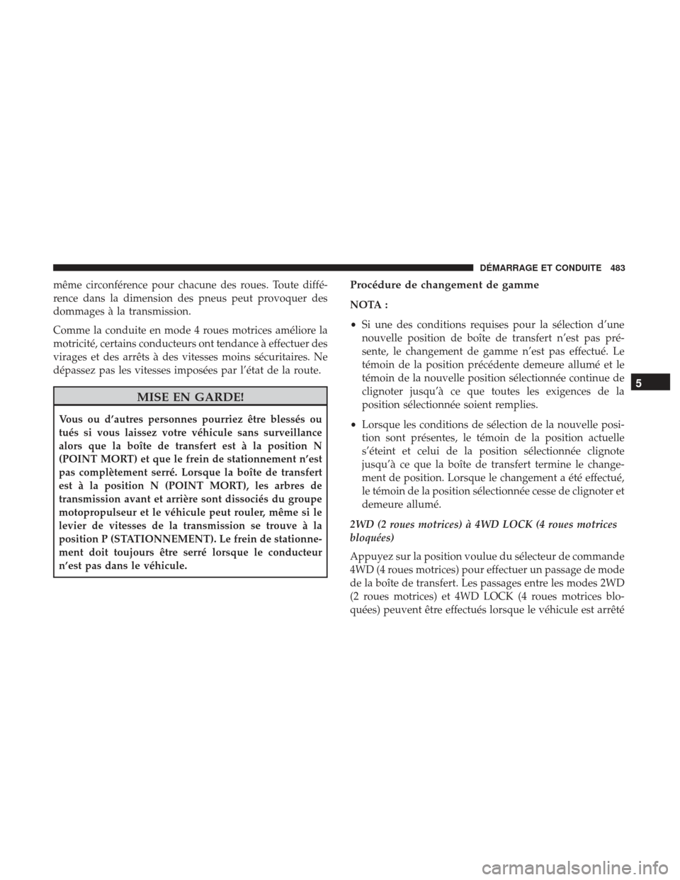 Ram 2500 2017 Manuel du propriétaire (in French) même circonférence pour chacune des roues. Toute diffé-
rence dans la dimension des pneus peut provoquer des
dommages à la transmission.
Comme la conduite en mode 4 roues motrices améliore la
mot Ram 2500 2017 Manuel du propriétaire (in French) même circonférence pour chacune des roues. Toute diffé-
rence dans la dimension des pneus peut provoquer des
dommages à la transmission.
Comme la conduite en mode 4 roues motrices améliore la
mot