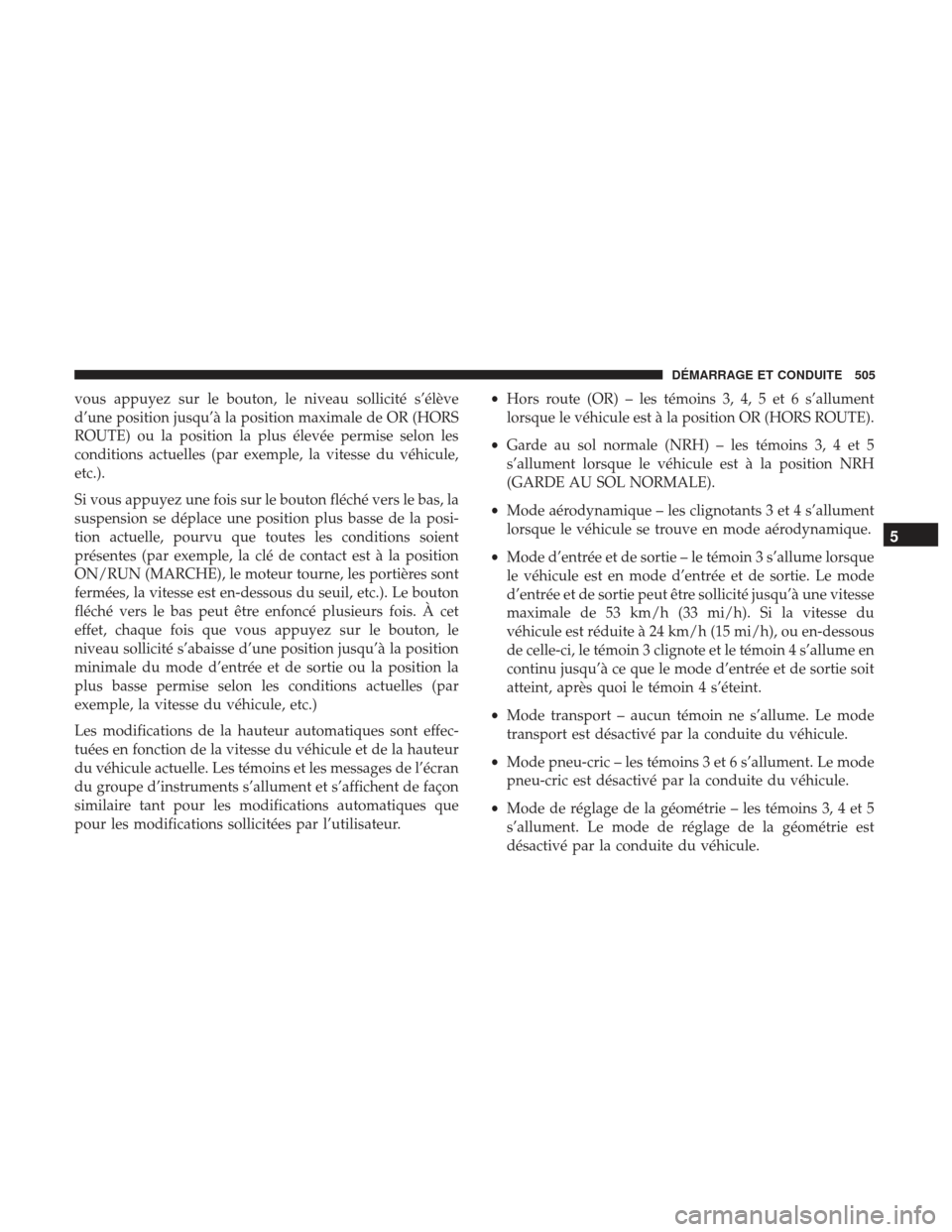 Ram 2500 2017 Manuel du propriétaire (in French) vous appuyez sur le bouton, le niveau sollicité s’élève
d’une position jusqu’à la position maximale de OR (HORS
ROUTE) ou la position la plus élevée permise selon les
conditions actuelles Ram 2500 2017 Manuel du propriétaire (in French) vous appuyez sur le bouton, le niveau sollicité s’élève
d’une position jusqu’à la position maximale de OR (HORS
ROUTE) ou la position la plus élevée permise selon les
conditions actuelles
