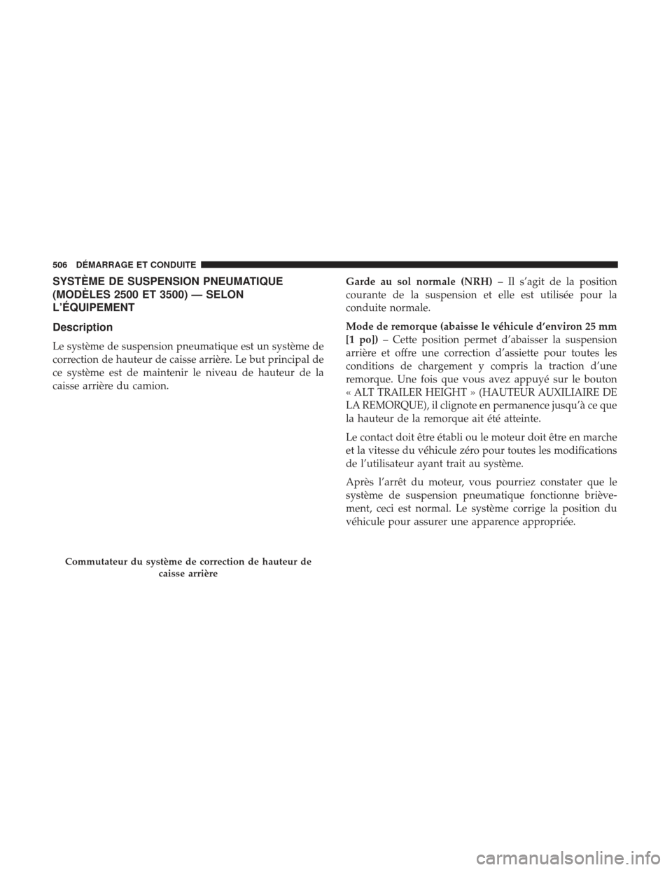 Ram 2500 2017 Manuel du propriétaire (in French) SYSTÈME DE SUSPENSION PNEUMATIQUE
(MODÈLES 2500 ET 3500) — SELON
L’ÉQUIPEMENT
Description
Le système de suspension pneumatique est un système de
correction de hauteur de caisse arrière. Le b Ram 2500 2017 Manuel du propriétaire (in French) SYSTÈME DE SUSPENSION PNEUMATIQUE
(MODÈLES 2500 ET 3500) — SELON
L’ÉQUIPEMENT
Description
Le système de suspension pneumatique est un système de
correction de hauteur de caisse arrière. Le b