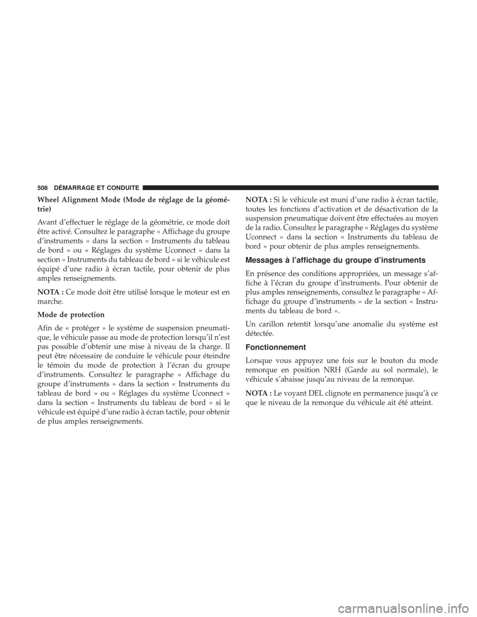 Ram 2500 2017 Manuel du propriétaire (in French) Wheel Alignment Mode (Mode de réglage de la géomé-
trie)
Avant d’effectuer le réglage de la géométrie, ce mode doit
être activé. Consultez le paragraphe « Affichage du groupe
d’instrument Ram 2500 2017 Manuel du propriétaire (in French) Wheel Alignment Mode (Mode de réglage de la géomé-
trie)
Avant d’effectuer le réglage de la géométrie, ce mode doit
être activé. Consultez le paragraphe « Affichage du groupe
d’instrument