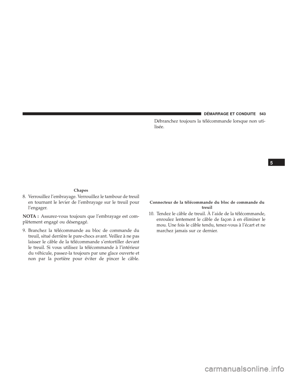 Ram 2500 2017 Manuel du propriétaire (in French) 8. Verrouillez l’embrayage. Verrouillez le tambour de treuilen tournant le levier de l’embrayage sur le treuil pour
l’engager.
NOTA : Assurez-vous toujours que l’embrayage est com-
plètement Ram 2500 2017 Manuel du propriétaire (in French) 8. Verrouillez l’embrayage. Verrouillez le tambour de treuilen tournant le levier de l’embrayage sur le treuil pour
l’engager.
NOTA : Assurez-vous toujours que l’embrayage est com-
plètement