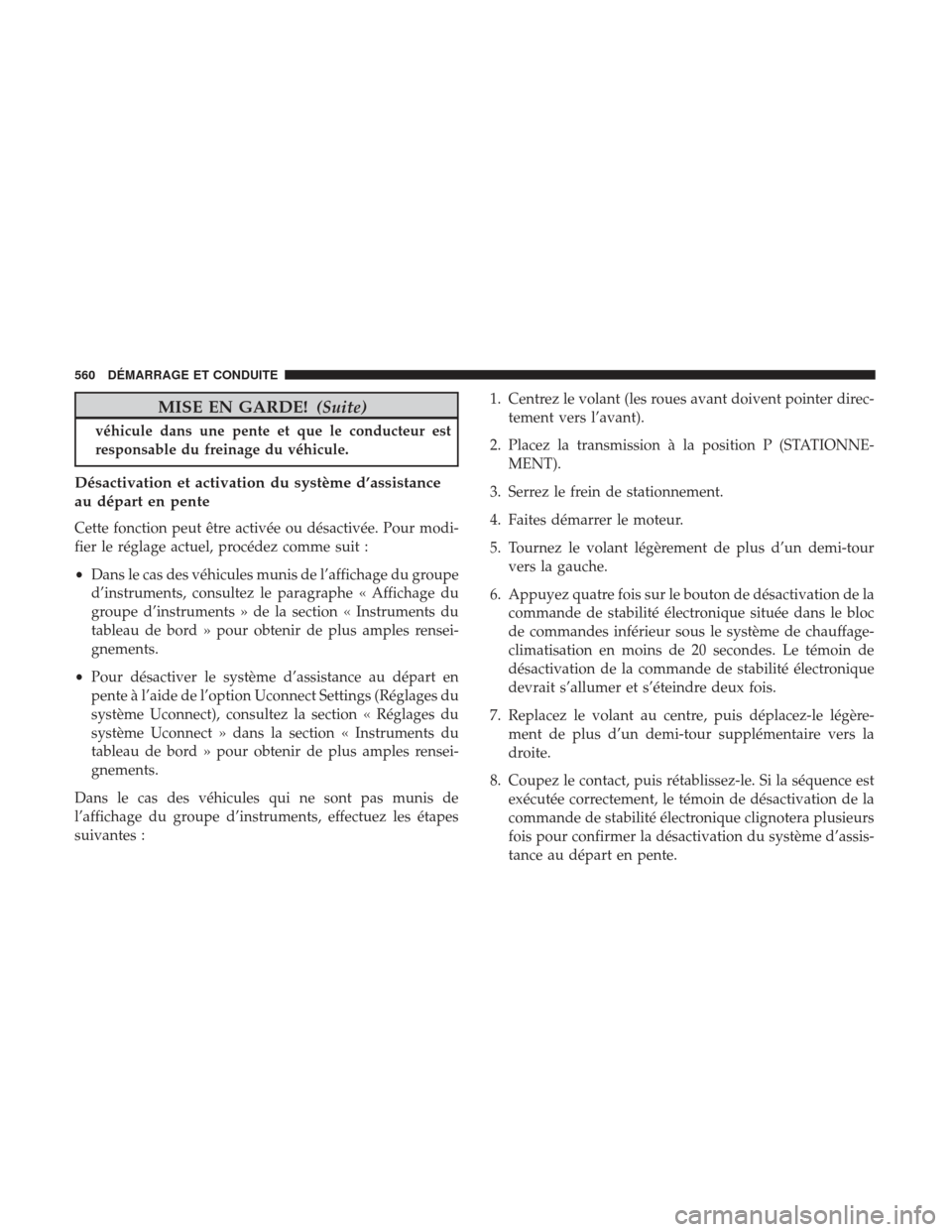 Ram 2500 2017 Manuel du propriétaire (in French) MISE EN GARDE!(Suite)
véhicule dans une pente et que le conducteur est
responsable du freinage du véhicule.
Désactivation et activation du système d’assistance
au départ en pente
Cette fonction Ram 2500 2017 Manuel du propriétaire (in French) MISE EN GARDE!(Suite)
véhicule dans une pente et que le conducteur est
responsable du freinage du véhicule.
Désactivation et activation du système d’assistance
au départ en pente
Cette fonction