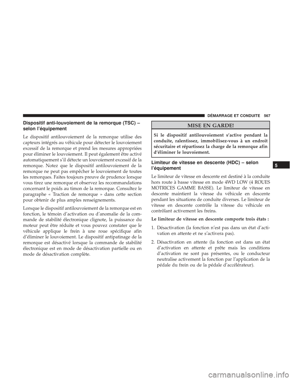 Ram 2500 2017 Manuel du propriétaire (in French) Dispositif anti-louvoiement de la remorque (TSC) –
selon l’équipement
Le dispositif antilouvoiement de la remorque utilise des
capteurs intégrés au véhicule pour détecter le louvoiement
exces Ram 2500 2017 Manuel du propriétaire (in French) Dispositif anti-louvoiement de la remorque (TSC) –
selon l’équipement
Le dispositif antilouvoiement de la remorque utilise des
capteurs intégrés au véhicule pour détecter le louvoiement
exces
