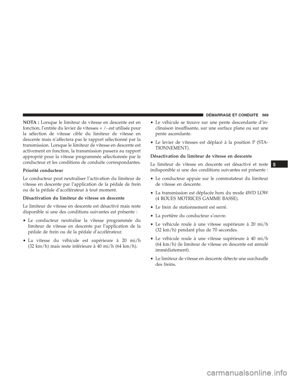 Ram 2500 2017 Manuel du propriétaire (in French) NOTA :Lorsque le limiteur de vitesse en descente est en
fonction, l’entrée du levier de vitesses + /- est utilisée pour
la sélection de vitesse cible du limiteur de vitesse en
descente mais n’a Ram 2500 2017 Manuel du propriétaire (in French) NOTA :Lorsque le limiteur de vitesse en descente est en
fonction, l’entrée du levier de vitesses + /- est utilisée pour
la sélection de vitesse cible du limiteur de vitesse en
descente mais n’a