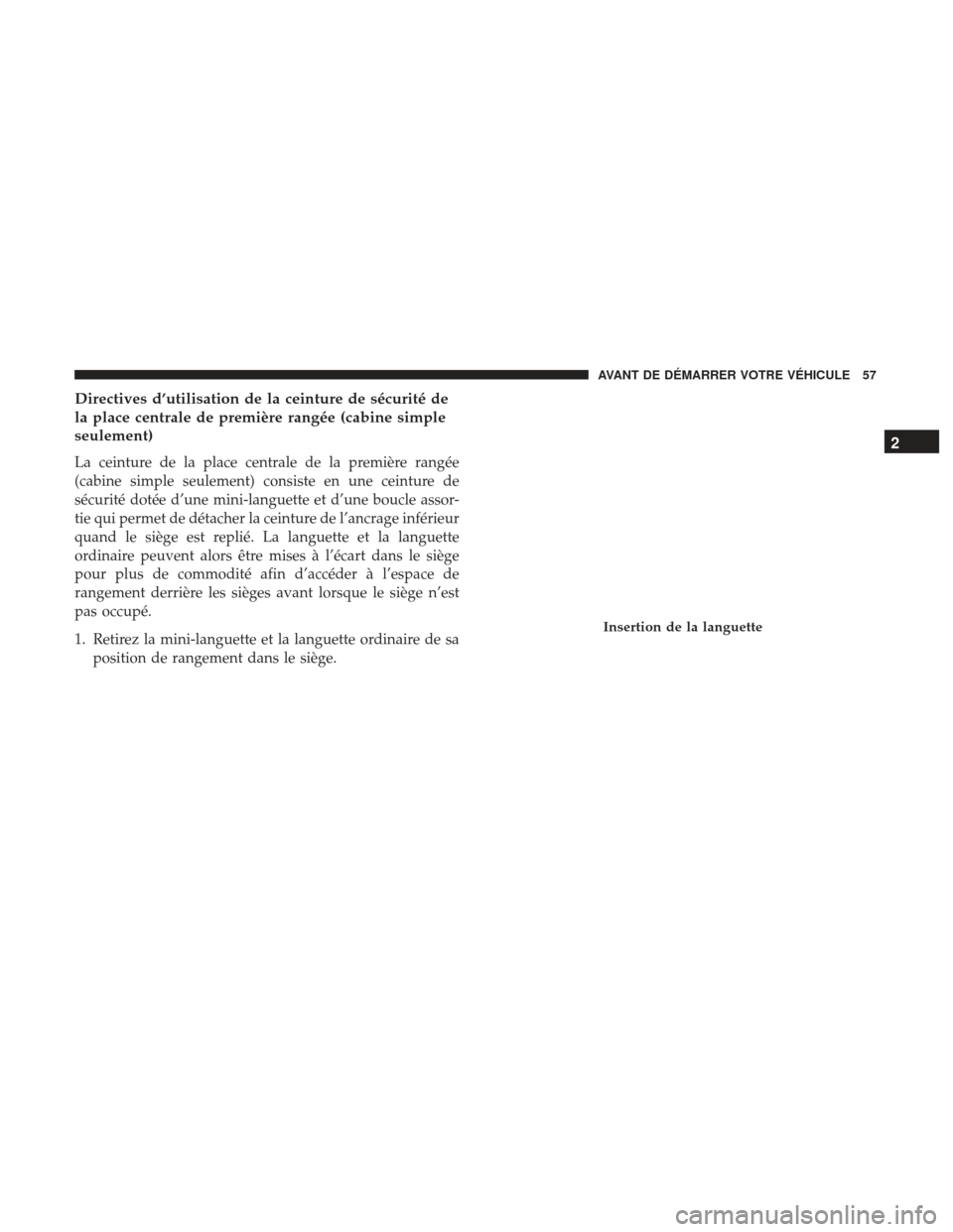 Ram 2500 2017 Manuel du propriétaire (in French) Directives d’utilisation de la ceinture de sécurité de
la place centrale de première rangée (cabine simple
seulement)
La ceinture de la place centrale de la première rangée
(cabine simple seul Ram 2500 2017 Manuel du propriétaire (in French) Directives d’utilisation de la ceinture de sécurité de
la place centrale de première rangée (cabine simple
seulement)
La ceinture de la place centrale de la première rangée
(cabine simple seul