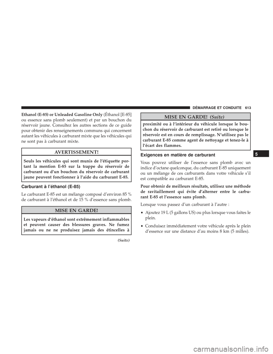 Ram 2500 2017  Manuel du propriétaire (in French)  Ethanol (E-85) or Unleaded Gasoline Only(Éthanol [E-85]
ou essence sans plomb seulement) et par un bouchon du
réservoir jaune. Consultez les autres sections de ce guide
pour obtenir des renseignemen