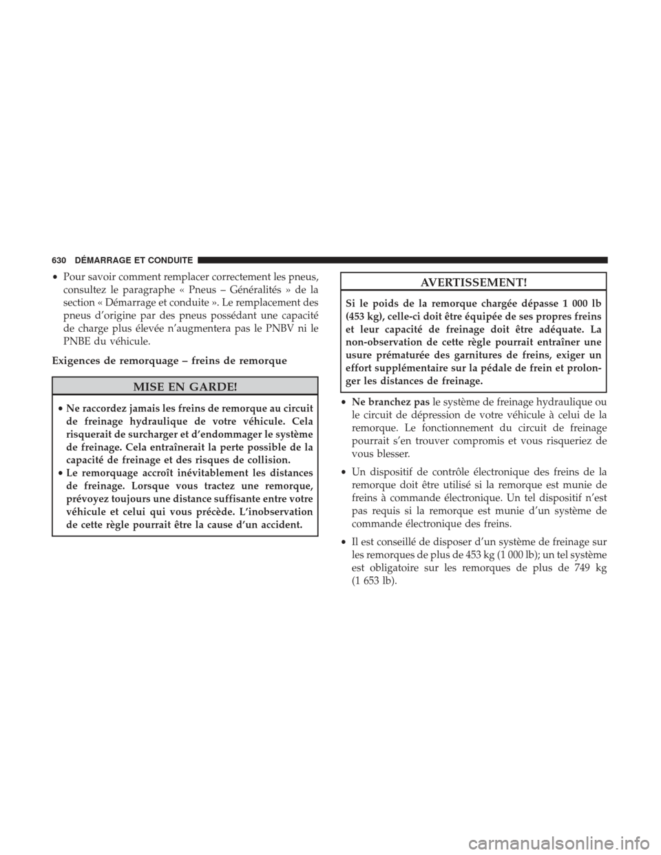 Ram 2500 2017 Manuel du propriétaire (in French) •Pour savoir comment remplacer correctement les pneus,
consultez le paragraphe « Pneus – Généralités » de la
section « Démarrage et conduite ». Le remplacement des
pneus d’origine par de Ram 2500 2017 Manuel du propriétaire (in French) •Pour savoir comment remplacer correctement les pneus,
consultez le paragraphe « Pneus – Généralités » de la
section « Démarrage et conduite ». Le remplacement des
pneus d’origine par de