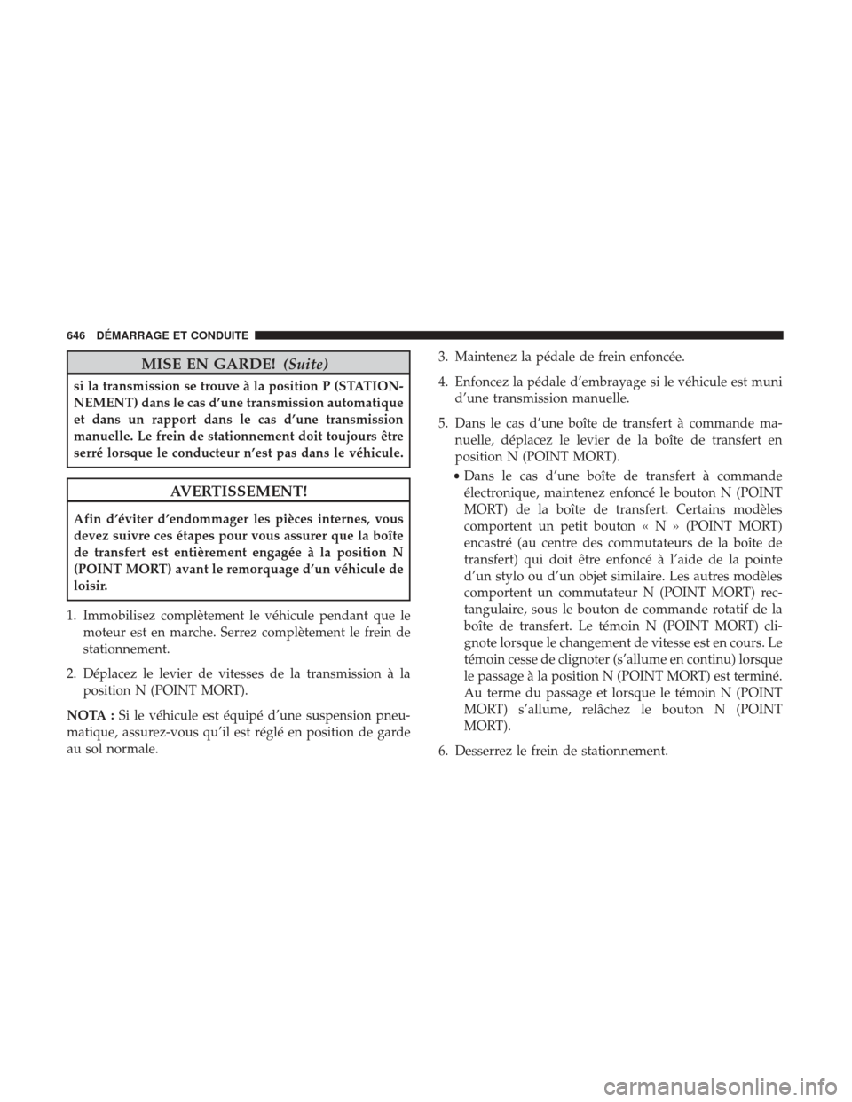 Ram 2500 2017 Manuel du propriétaire (in French) MISE EN GARDE!(Suite)
si la transmission se trouve à la position P (STATION-
NEMENT) dans le cas d’une transmission automatique
et dans un rapport dans le cas d’une transmission
manuelle. Le frei Ram 2500 2017 Manuel du propriétaire (in French) MISE EN GARDE!(Suite)
si la transmission se trouve à la position P (STATION-
NEMENT) dans le cas d’une transmission automatique
et dans un rapport dans le cas d’une transmission
manuelle. Le frei