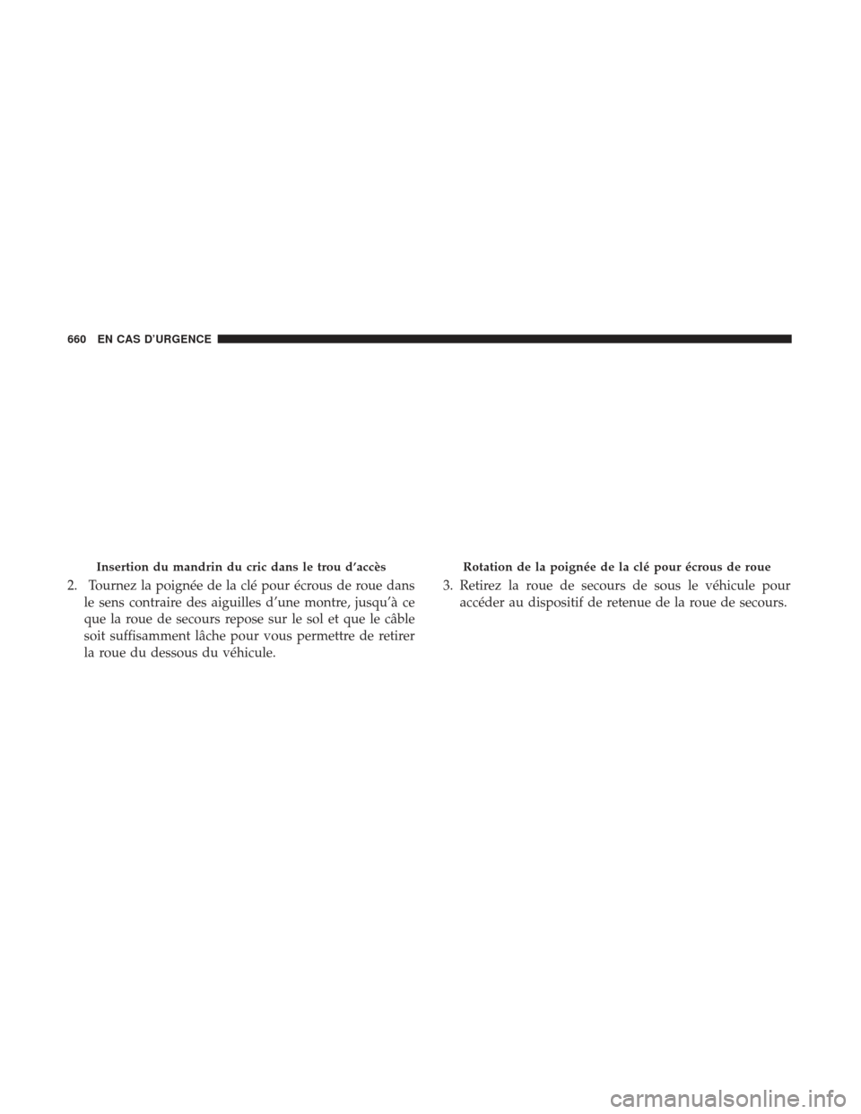 Ram 2500 2017  Manuel du propriétaire (in French)  2. Tournez la poignée de la clé pour écrous de roue dansle sens contraire des aiguilles d’une montre, jusqu’à ce
que la roue de secours repose sur le sol et que le câble
soit suffisamment lâ