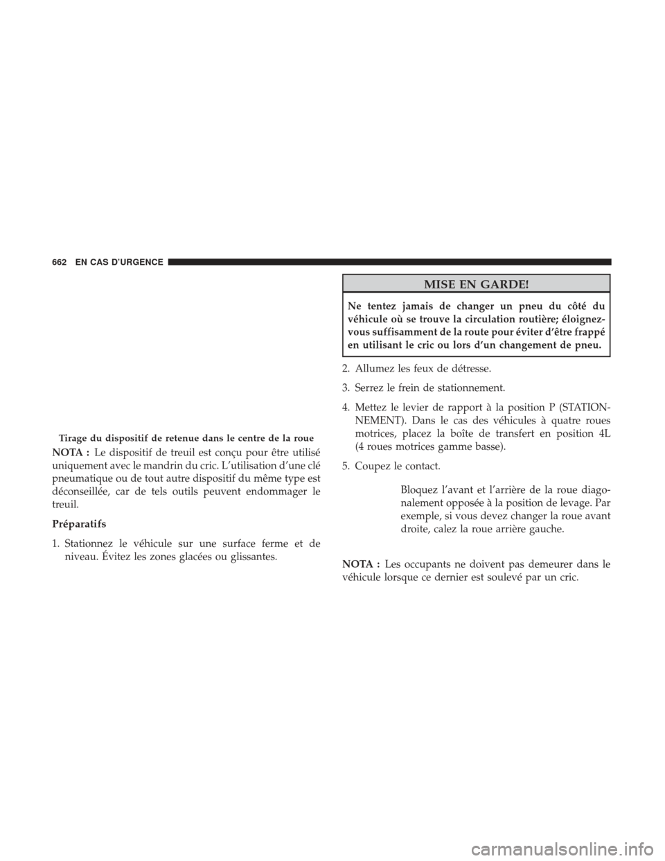 Ram 2500 2017  Manuel du propriétaire (in French)  NOTA :Le dispositif de treuil est conçu pour être utilisé
uniquement avec le mandrin du cric. L’utilisation d’une clé
pneumatique ou de tout autre dispositif du même type est
déconseillée, 