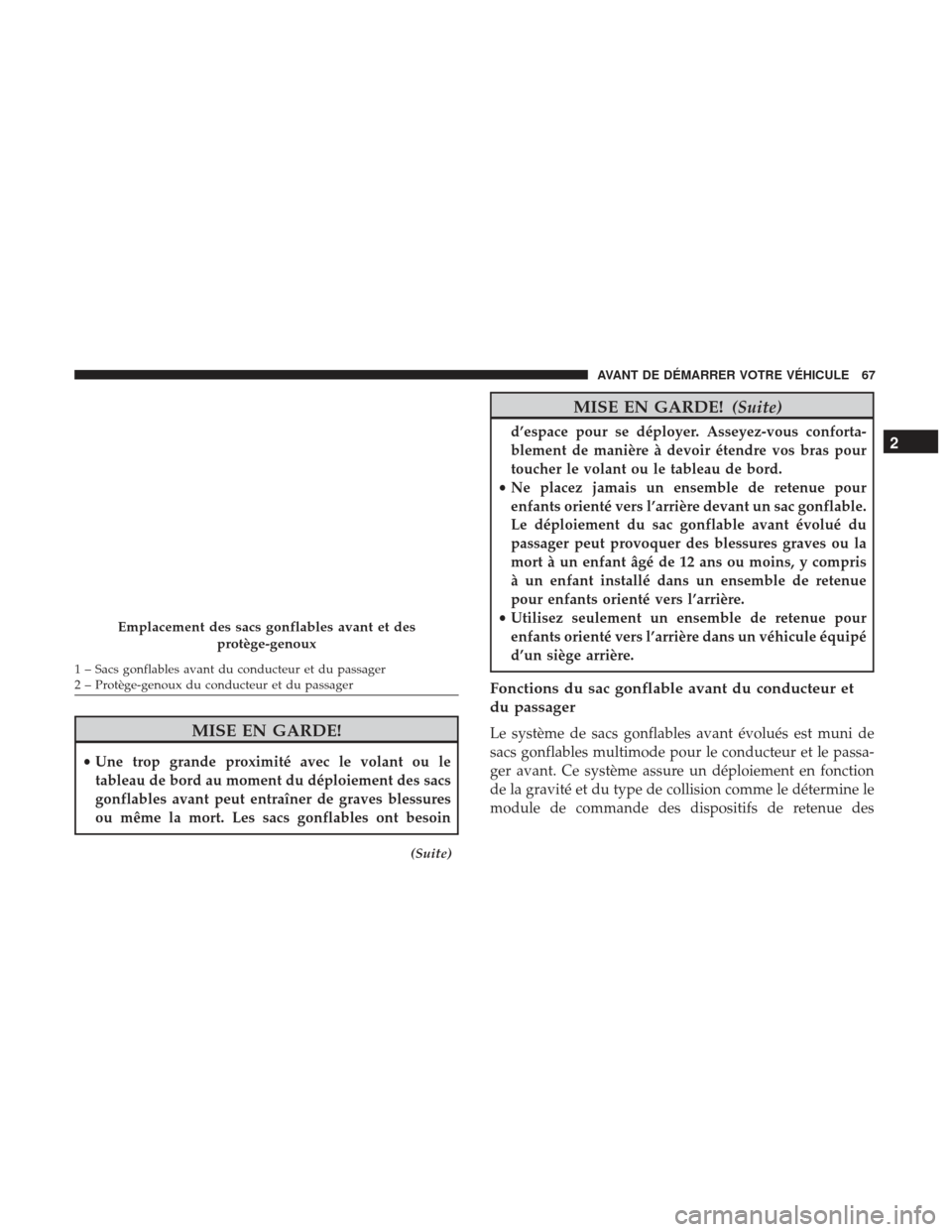 Ram 2500 2017 Manuel du propriétaire (in French) MISE EN GARDE!
•Une trop grande proximité avec le volant ou le
tableau de bord au moment du déploiement des sacs
gonflables avant peut entraîner de graves blessures
ou même la mort. Les sacs gon Ram 2500 2017 Manuel du propriétaire (in French) MISE EN GARDE!
•Une trop grande proximité avec le volant ou le
tableau de bord au moment du déploiement des sacs
gonflables avant peut entraîner de graves blessures
ou même la mort. Les sacs gon