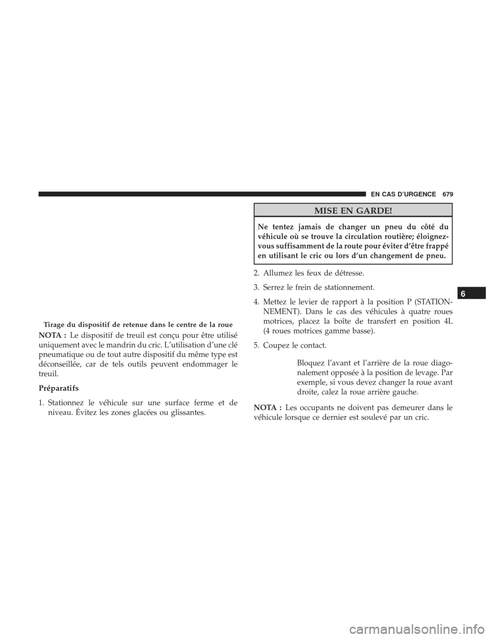 Ram 2500 2017 Manuel du propriétaire (in French) NOTA :Le dispositif de treuil est conçu pour être utilisé
uniquement avec le mandrin du cric. L’utilisation d’une clé
pneumatique ou de tout autre dispositif du même type est
déconseillée, Ram 2500 2017 Manuel du propriétaire (in French) NOTA :Le dispositif de treuil est conçu pour être utilisé
uniquement avec le mandrin du cric. L’utilisation d’une clé
pneumatique ou de tout autre dispositif du même type est
déconseillée,