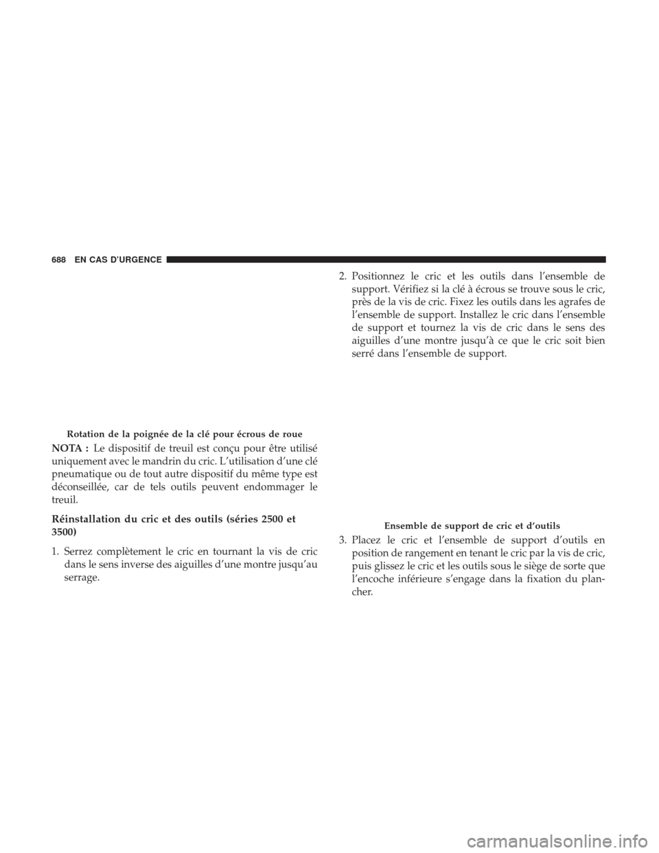 Ram 2500 2017 Manuel du propriétaire (in French) NOTA :Le dispositif de treuil est conçu pour être utilisé
uniquement avec le mandrin du cric. L’utilisation d’une clé
pneumatique ou de tout autre dispositif du même type est
déconseillée, Ram 2500 2017 Manuel du propriétaire (in French) NOTA :Le dispositif de treuil est conçu pour être utilisé
uniquement avec le mandrin du cric. L’utilisation d’une clé
pneumatique ou de tout autre dispositif du même type est
déconseillée,