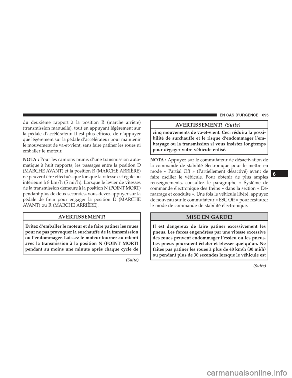 Ram 2500 2017 Manuel du propriétaire (in French) du deuxième rapport à la position R (marche arrière)
(transmission manuelle), tout en appuyant légèrement sur
la pédale d’accélérateur. Il est plus efficace de n’appuyer
que légèrement s Ram 2500 2017 Manuel du propriétaire (in French) du deuxième rapport à la position R (marche arrière)
(transmission manuelle), tout en appuyant légèrement sur
la pédale d’accélérateur. Il est plus efficace de n’appuyer
que légèrement s