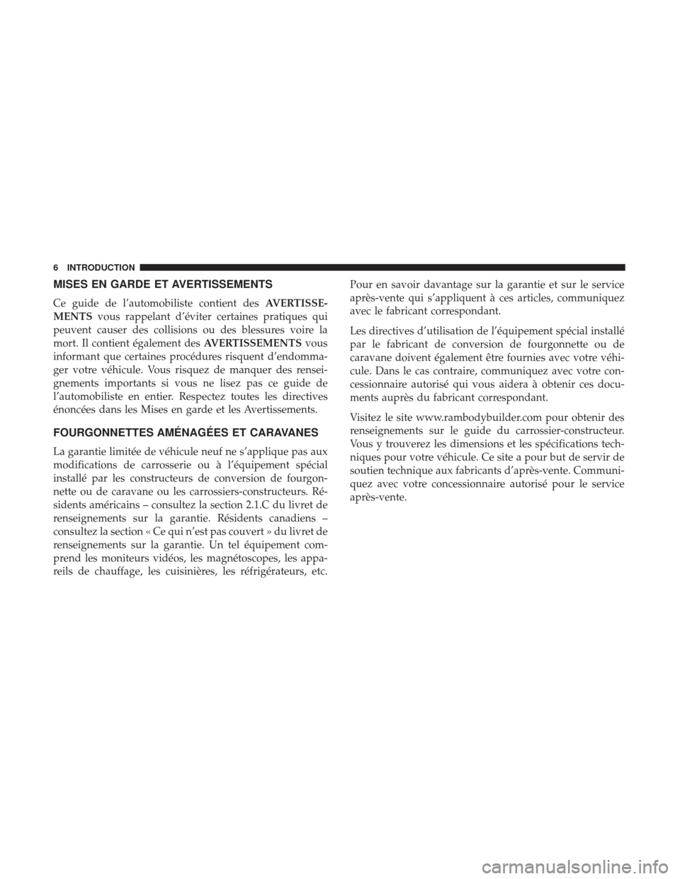 Ram 2500 2017 Manuel du propriétaire (in French) MISES EN GARDE ET AVERTISSEMENTS
Ce guide de l’automobiliste contient desAVERTISSE-
MENTS vous rappelant d’éviter certaines pratiques qui
peuvent causer des collisions ou des blessures voire la
m Ram 2500 2017 Manuel du propriétaire (in French) MISES EN GARDE ET AVERTISSEMENTS
Ce guide de l’automobiliste contient desAVERTISSE-
MENTS vous rappelant d’éviter certaines pratiques qui
peuvent causer des collisions ou des blessures voire la
m