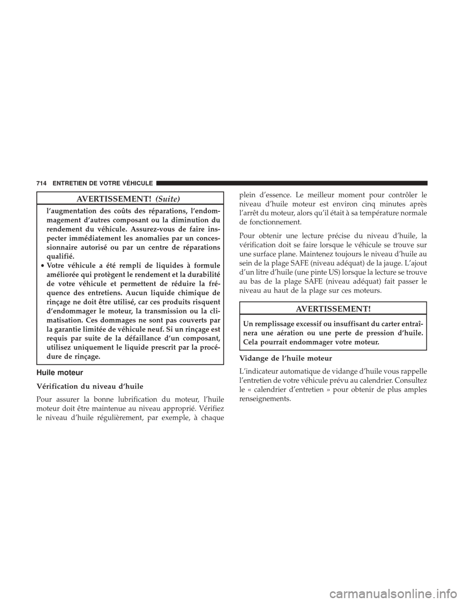 Ram 2500 2017 Manuel du propriétaire (in French) AVERTISSEMENT!(Suite)
l’augmentation des coûts des réparations, l’endom-
magement d’autres composant ou la diminution du
rendement du véhicule. Assurez-vous de faire ins-
pecter immédiatemen Ram 2500 2017 Manuel du propriétaire (in French) AVERTISSEMENT!(Suite)
l’augmentation des coûts des réparations, l’endom-
magement d’autres composant ou la diminution du
rendement du véhicule. Assurez-vous de faire ins-
pecter immédiatemen
