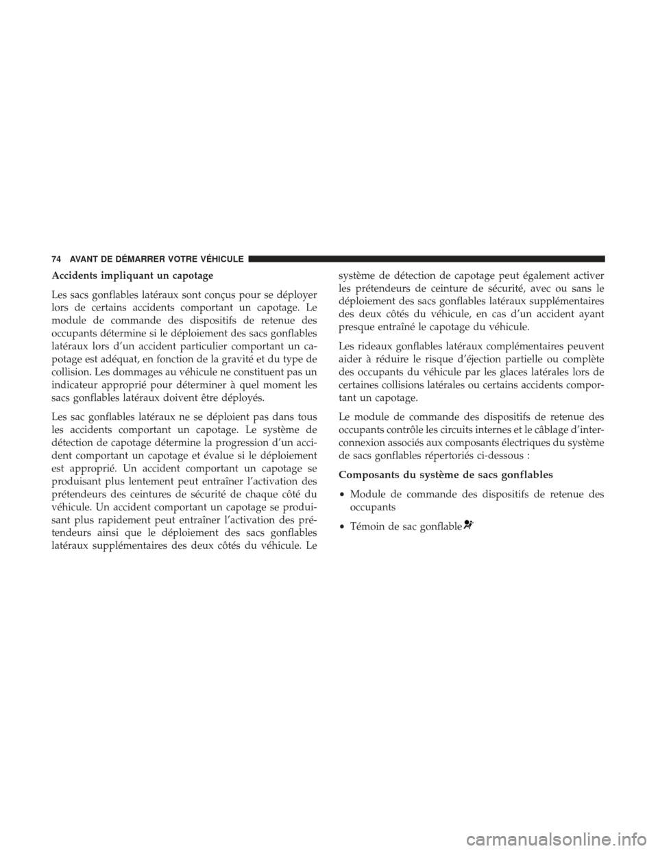 Ram 2500 2017 Manuel du propriétaire (in French) Accidents impliquant un capotage
Les sacs gonflables latéraux sont conçus pour se déployer
lors de certains accidents comportant un capotage. Le
module de commande des dispositifs de retenue des
oc Ram 2500 2017 Manuel du propriétaire (in French) Accidents impliquant un capotage
Les sacs gonflables latéraux sont conçus pour se déployer
lors de certains accidents comportant un capotage. Le
module de commande des dispositifs de retenue des
oc