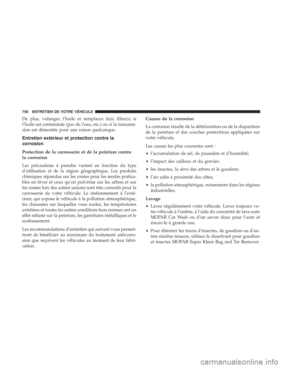 Ram 2500 2017 Manuel du propriétaire (in French) De plus, vidangez l’huile et remplacez le(s) filtre(s) si
l’huile est contaminée (par de l’eau, etc.) ou si la transmis-
sion est démontée pour une raison quelconque.
Entretien extérieur et Ram 2500 2017 Manuel du propriétaire (in French) De plus, vidangez l’huile et remplacez le(s) filtre(s) si
l’huile est contaminée (par de l’eau, etc.) ou si la transmis-
sion est démontée pour une raison quelconque.
Entretien extérieur et