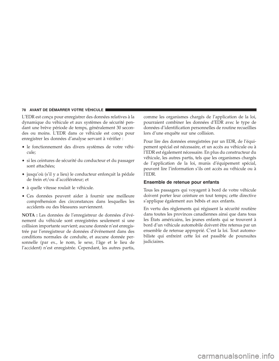 Ram 2500 2017 Manuel du propriétaire (in French) L’EDR est conçu pour enregistrer des données relatives à la
dynamique du véhicule et aux systèmes de sécurité pen-
dant une brève période de temps, généralement 30 secon-
des ou moins. Lâ Ram 2500 2017 Manuel du propriétaire (in French) L’EDR est conçu pour enregistrer des données relatives à la
dynamique du véhicule et aux systèmes de sécurité pen-
dant une brève période de temps, généralement 30 secon-
des ou moins. Lâ