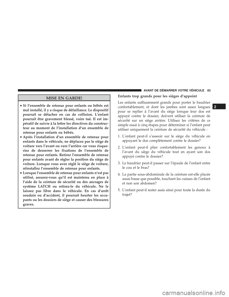 Ram 2500 2017 Manuel du propriétaire (in French) MISE EN GARDE!
•Si l’ensemble de retenue pour enfants ou bébés est
mal installé, il y a risque de défaillance. Le dispositif
pourrait se détacher en cas de collision. L’enfant
pourrait êtr Ram 2500 2017 Manuel du propriétaire (in French) MISE EN GARDE!
•Si l’ensemble de retenue pour enfants ou bébés est
mal installé, il y a risque de défaillance. Le dispositif
pourrait se détacher en cas de collision. L’enfant
pourrait êtr
