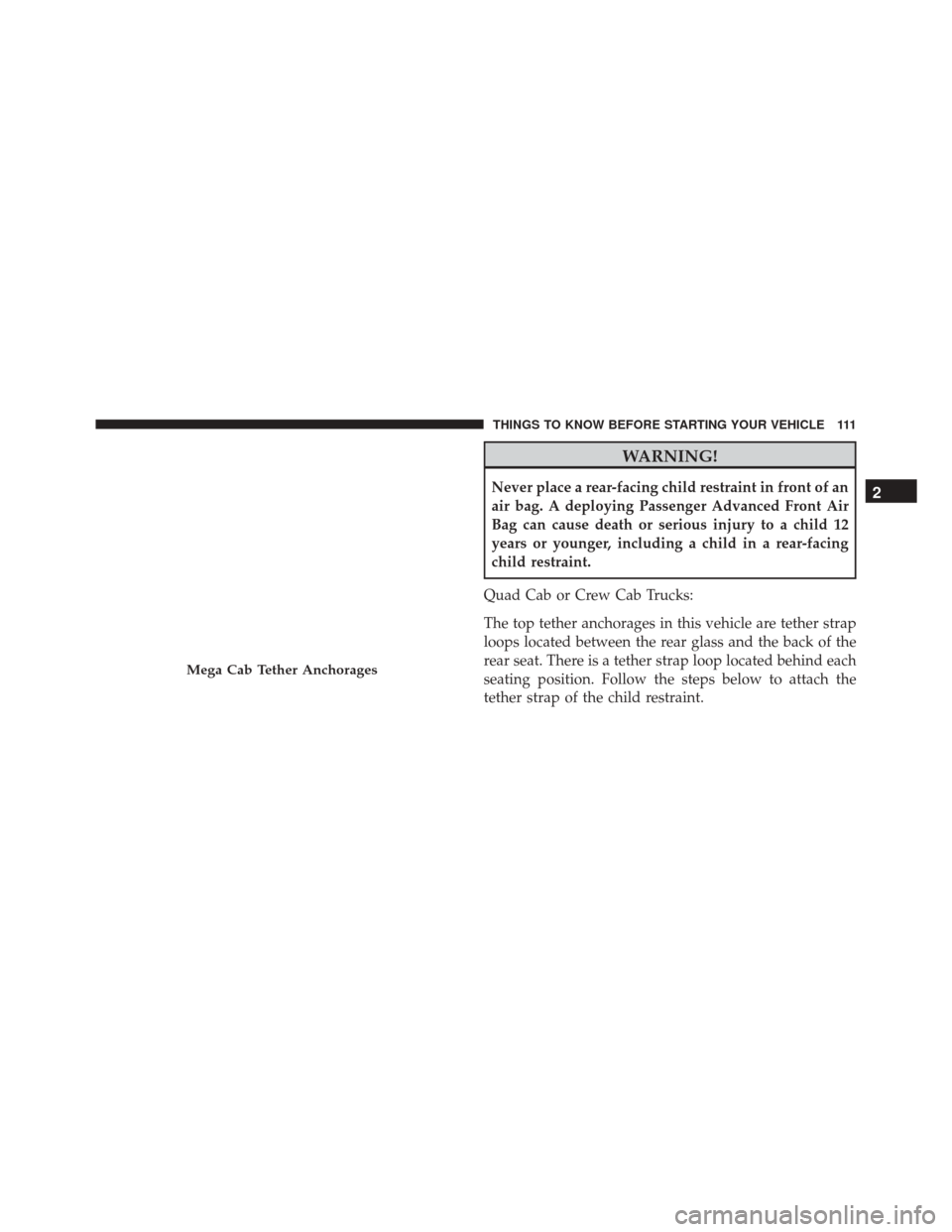 Ram 2500 2016  Owners Manual WARNING!
Never place a rear-facing child restraint in front of an
air bag. A deploying Passenger Advanced Front Air
Bag can cause death or serious injury to a child 12
years or younger, including a ch