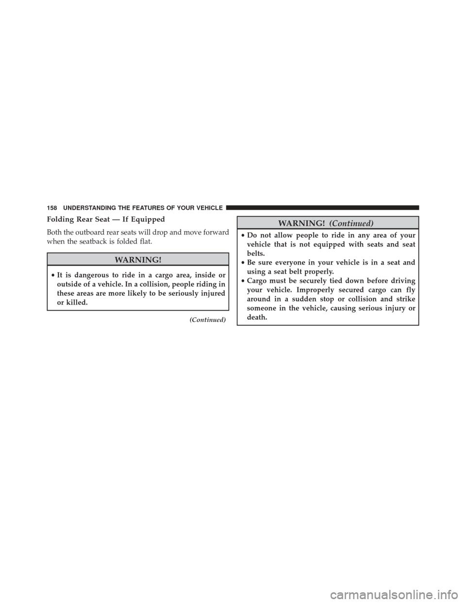 Ram 2500 2016  Owners Manual Folding Rear Seat — If Equipped
Both the outboard rear seats will drop and move forward
when the seatback is folded flat.
WARNING!
•It is dangerous to ride in a cargo area, inside or
outside of a 