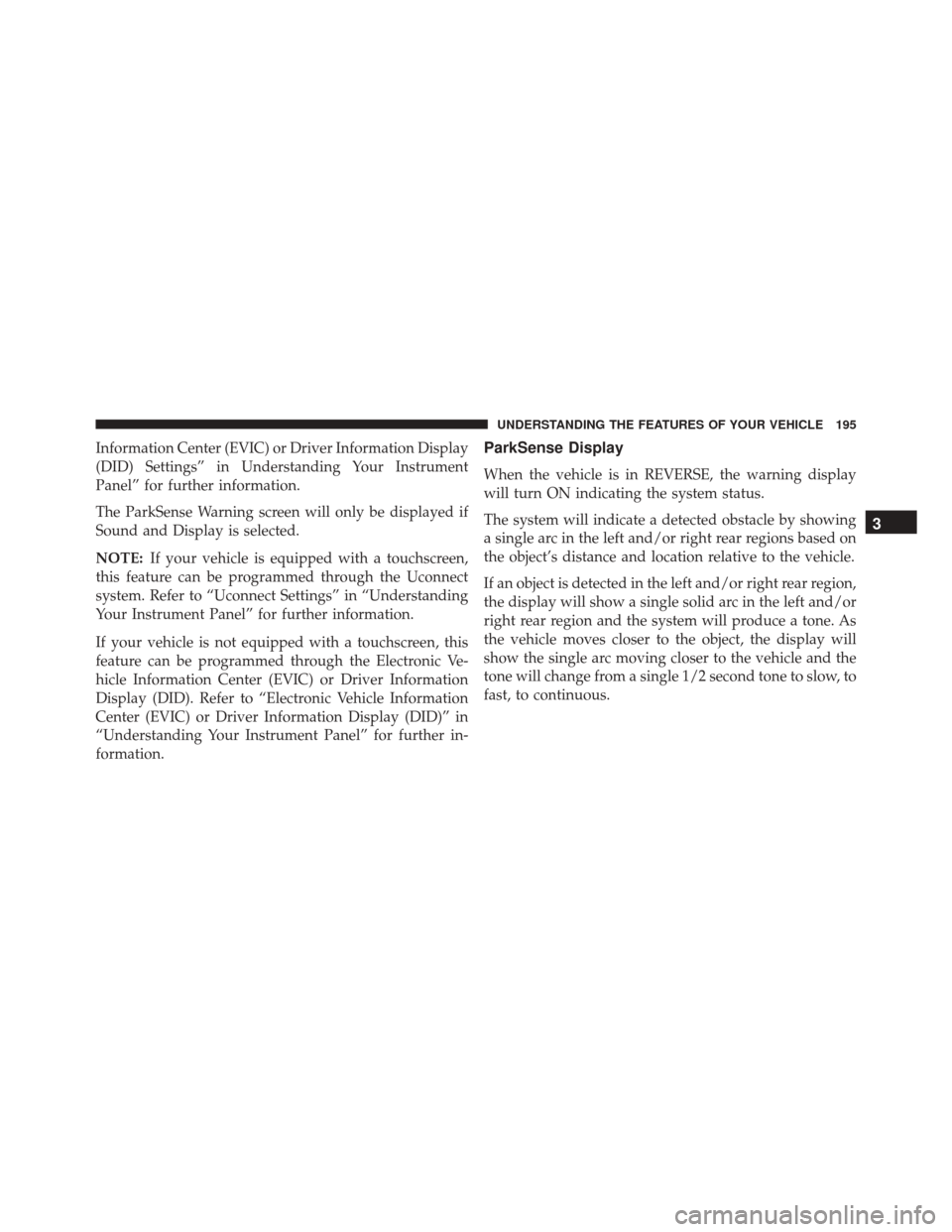 Ram 2500 2016  Owners Manual Information Center (EVIC) or Driver Information Display
(DID) Settings” in Understanding Your Instrument
Panel” for further information.
The ParkSense Warning screen will only be displayed if
Soun