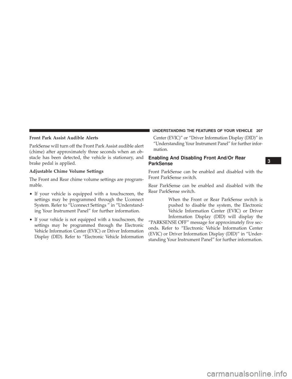 Ram 2500 2016  Owners Manual Front Park Assist Audible Alerts
ParkSense will turn off the Front Park Assist audible alert
(chime) after approximately three seconds when an ob-
stacle has been detected, the vehicle is stationary, 