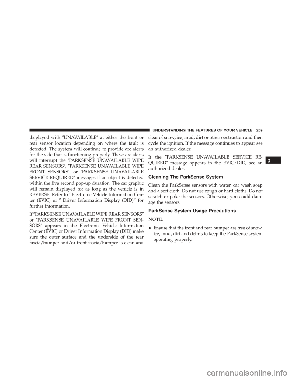 Ram 2500 2016  Owners Manual displayed withUNAVAILABLE at either the front or
rear sensor location depending on where the fault is
detected. The system will continue to provide arc alerts
for the side that is functioning proper