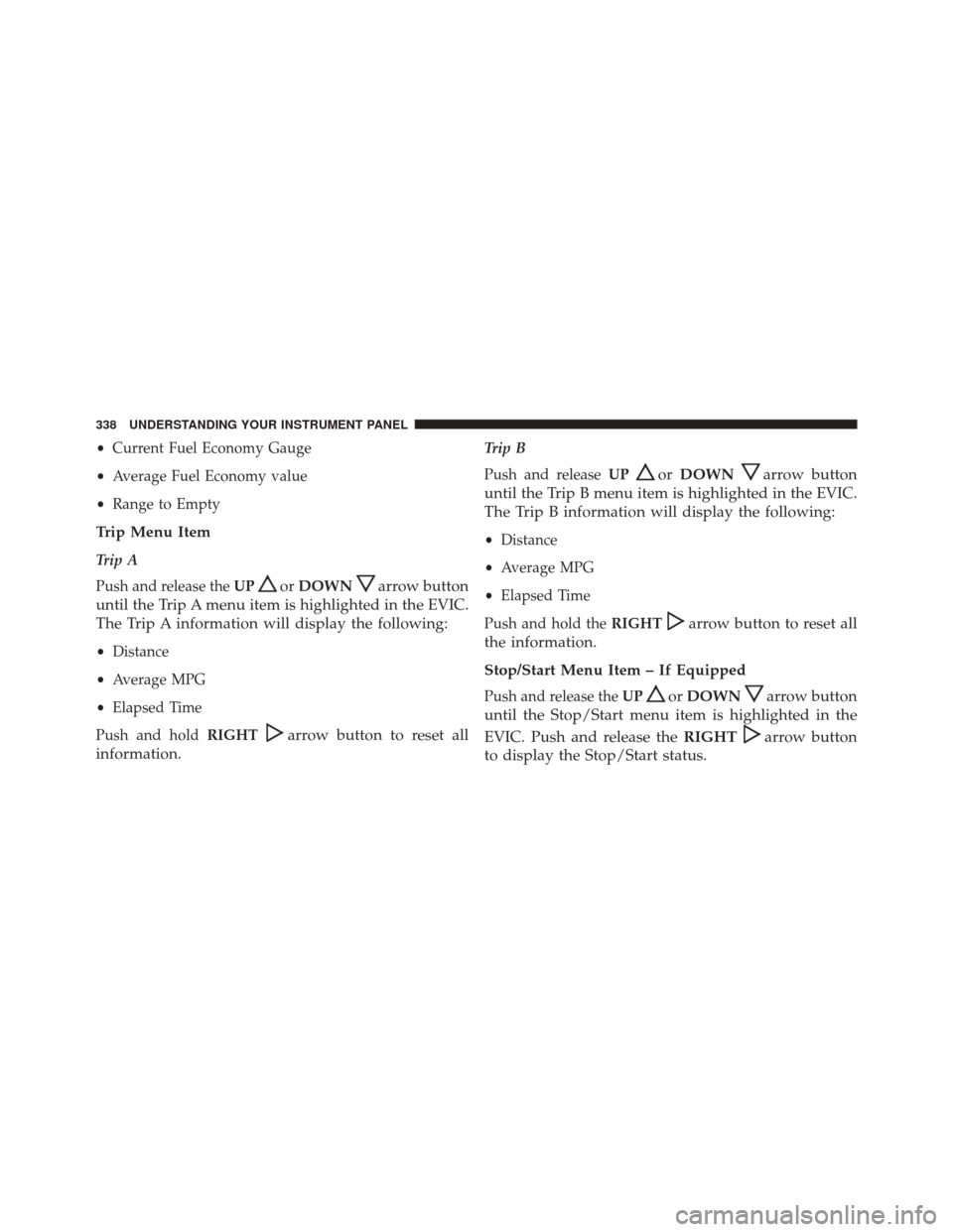 Ram 2500 2016  Owners Manual •Current Fuel Economy Gauge
• Average Fuel Economy value
• Range to Empty
Trip Menu Item
Trip A
Push and release the UP
orDOWNarrow button
until the Trip A menu item is highlighted in the EVIC.
