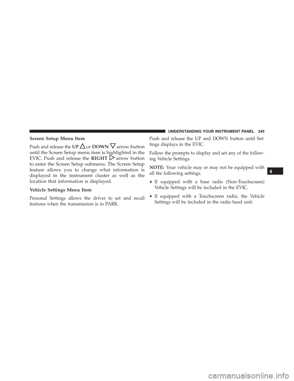 Ram 2500 2016 Owners Manual Screen Setup Menu Item
Push and release theUPorDOWNarrow button
until the Screen Setup menu item is highlighted in the
EVIC. Push and release the RIGHT
arrow button
to enter the Screen Setup submenu. Ram 2500 2016 Owners Manual Screen Setup Menu Item
Push and release theUPorDOWNarrow button
until the Screen Setup menu item is highlighted in the
EVIC. Push and release the RIGHT
arrow button
to enter the Screen Setup submenu.