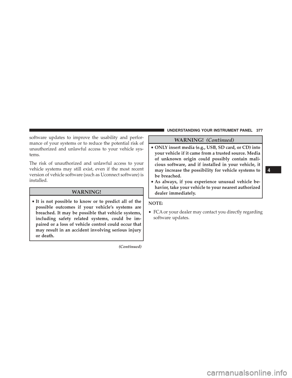 Ram 2500 2016  Owners Manual software updates to improve the usability and perfor-
mance of your systems or to reduce the potential risk of
unauthorized and unlawful access to your vehicle sys-
tems.
The risk of unauthorized and 