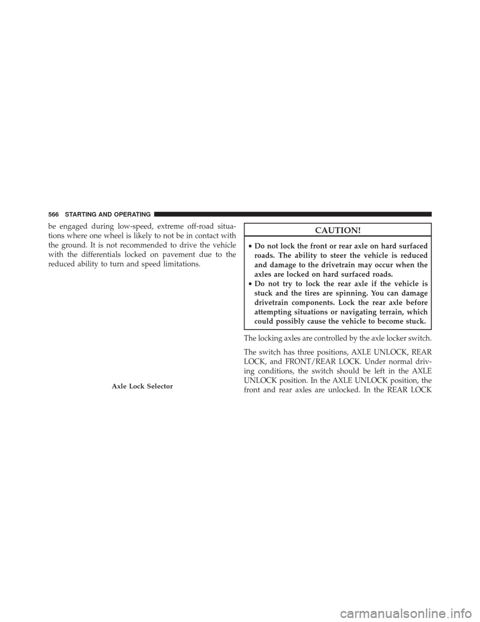 Ram 2500 2016 Owners Manual be engaged during low-speed, extreme off-road situa-
tions where one wheel is likely to not be in contact with
the ground. It is not recommended to drive the vehicle
with the differentials locked on p Ram 2500 2016 Owners Manual be engaged during low-speed, extreme off-road situa-
tions where one wheel is likely to not be in contact with
the ground. It is not recommended to drive the vehicle
with the differentials locked on p