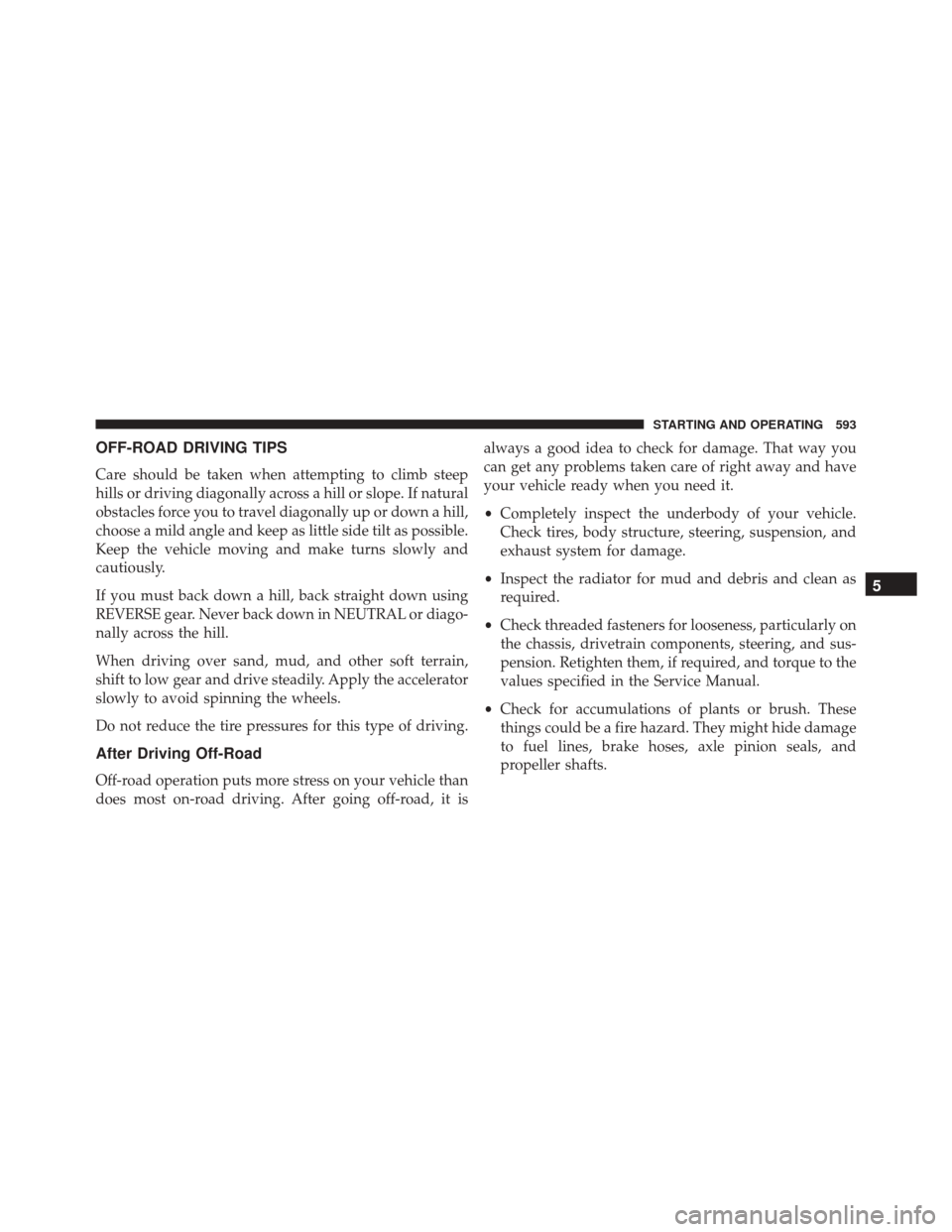 Ram 2500 2016  Owners Manual OFF-ROAD DRIVING TIPS
Care should be taken when attempting to climb steep
hills or driving diagonally across a hill or slope. If natural
obstacles force you to travel diagonally up or down a hill,
cho