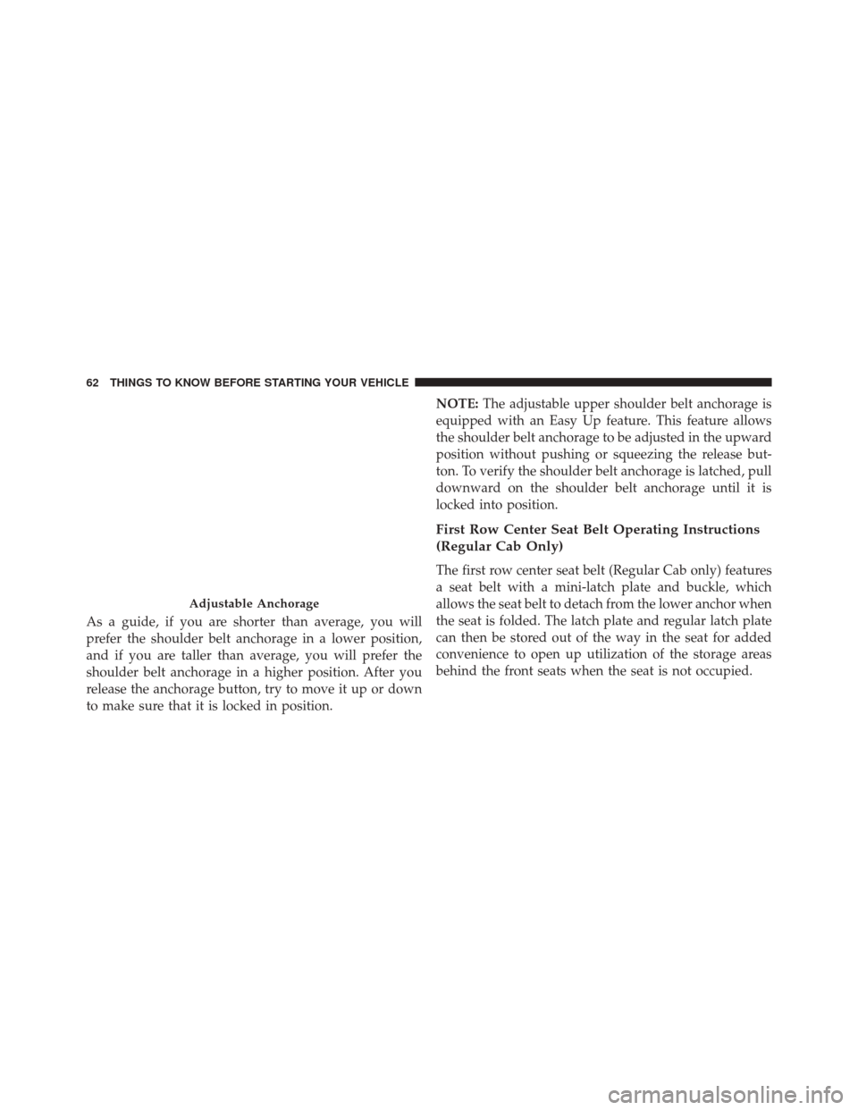 Ram 2500 2016 Repair Manual As a guide, if you are shorter than average, you will
prefer the shoulder belt anchorage in a lower position,
and if you are taller than average, you will prefer the
shoulder belt anchorage in a highe Ram 2500 2016 Repair Manual As a guide, if you are shorter than average, you will
prefer the shoulder belt anchorage in a lower position,
and if you are taller than average, you will prefer the
shoulder belt anchorage in a highe