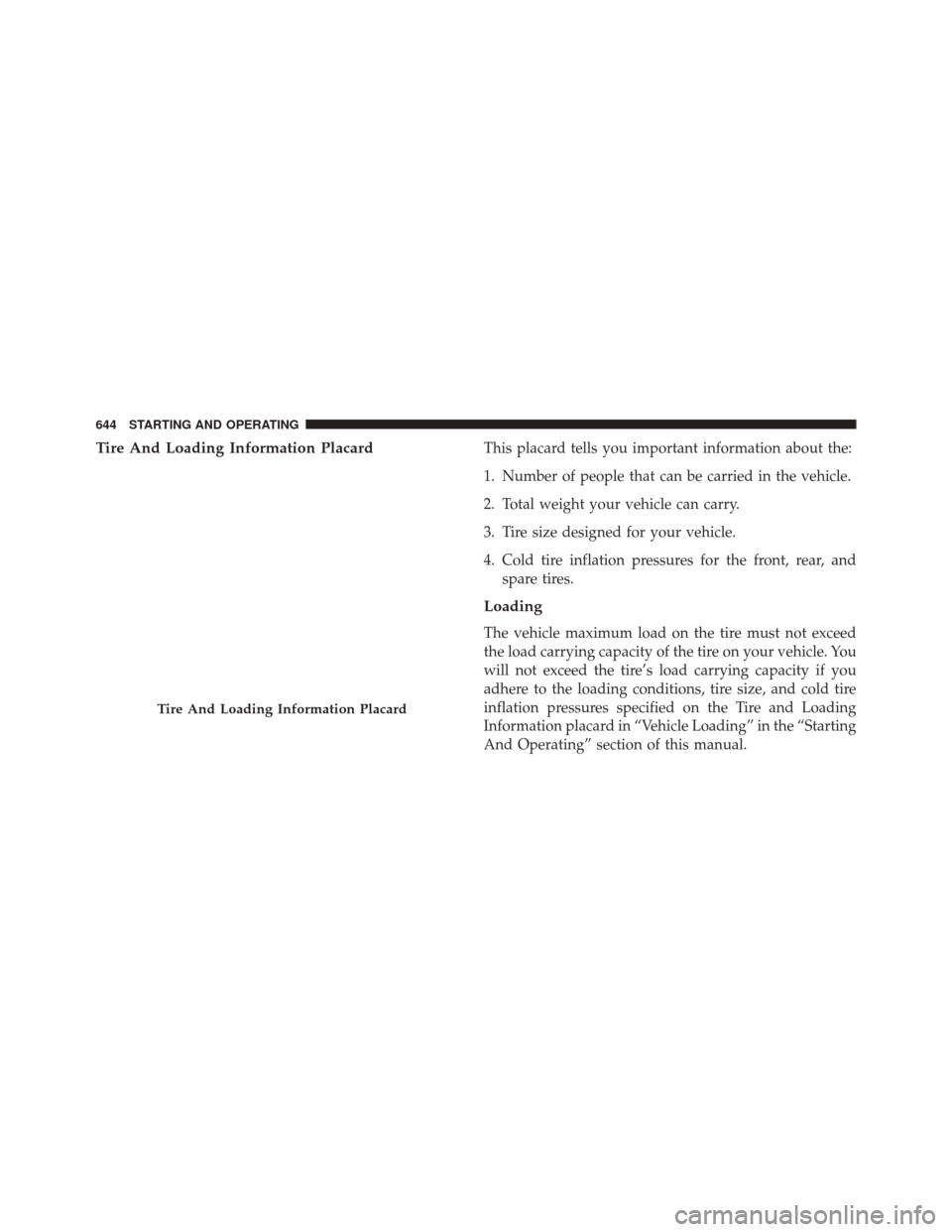 Ram 2500 2016  Owners Manual Tire And Loading Information PlacardThis placard tells you important information about the:
1. Number of people that can be carried in the vehicle.
2. Total weight your vehicle can carry.
3. Tire size