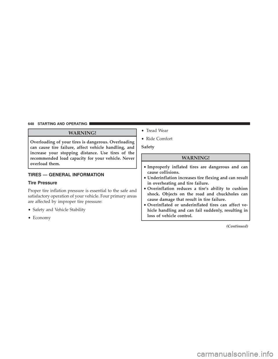 Ram 2500 2016  Owners Manual WARNING!
Overloading of your tires is dangerous. Overloading
can cause tire failure, affect vehicle handling, and
increase your stopping distance. Use tires of the
recommended load capacity for your v