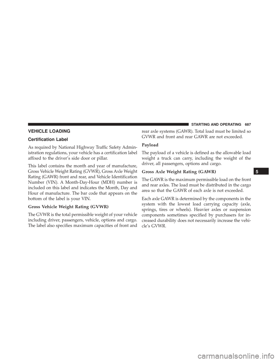 Ram 2500 2016  Owners Manual VEHICLE LOADING
Certification Label
As required by National Highway Traffic Safety Admin-
istration regulations, your vehicle has a certification label
affixed to the driver’s side door or pillar.
T
